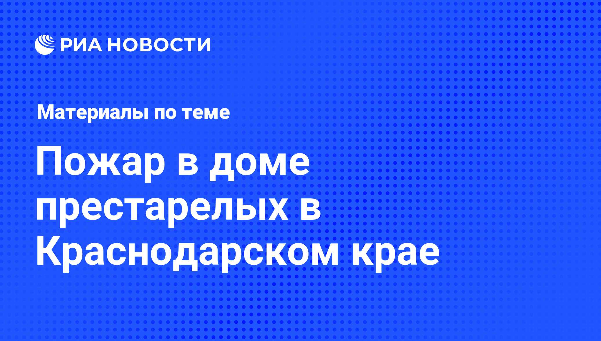 Пожар в доме престарелых в Краснодарском крае - последние новости сегодня -  РИА Новости