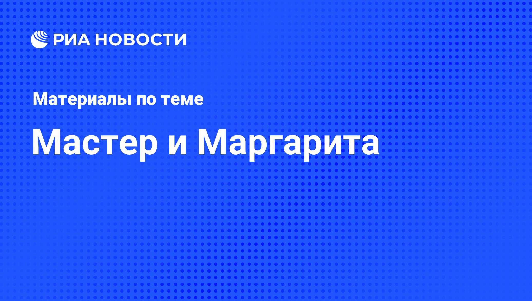 Мастер и Маргарита - последние новости сегодня - РИА Новости