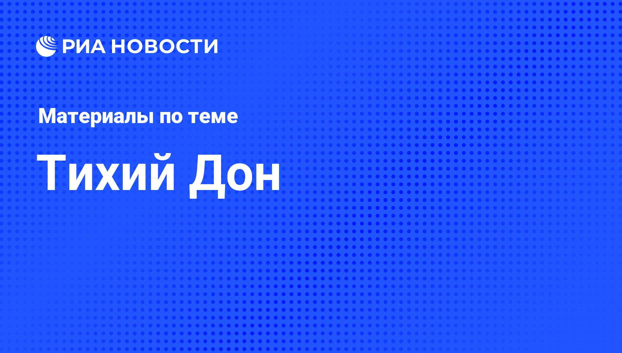 Тихий Дон - последние новости сегодня - РИА Новости