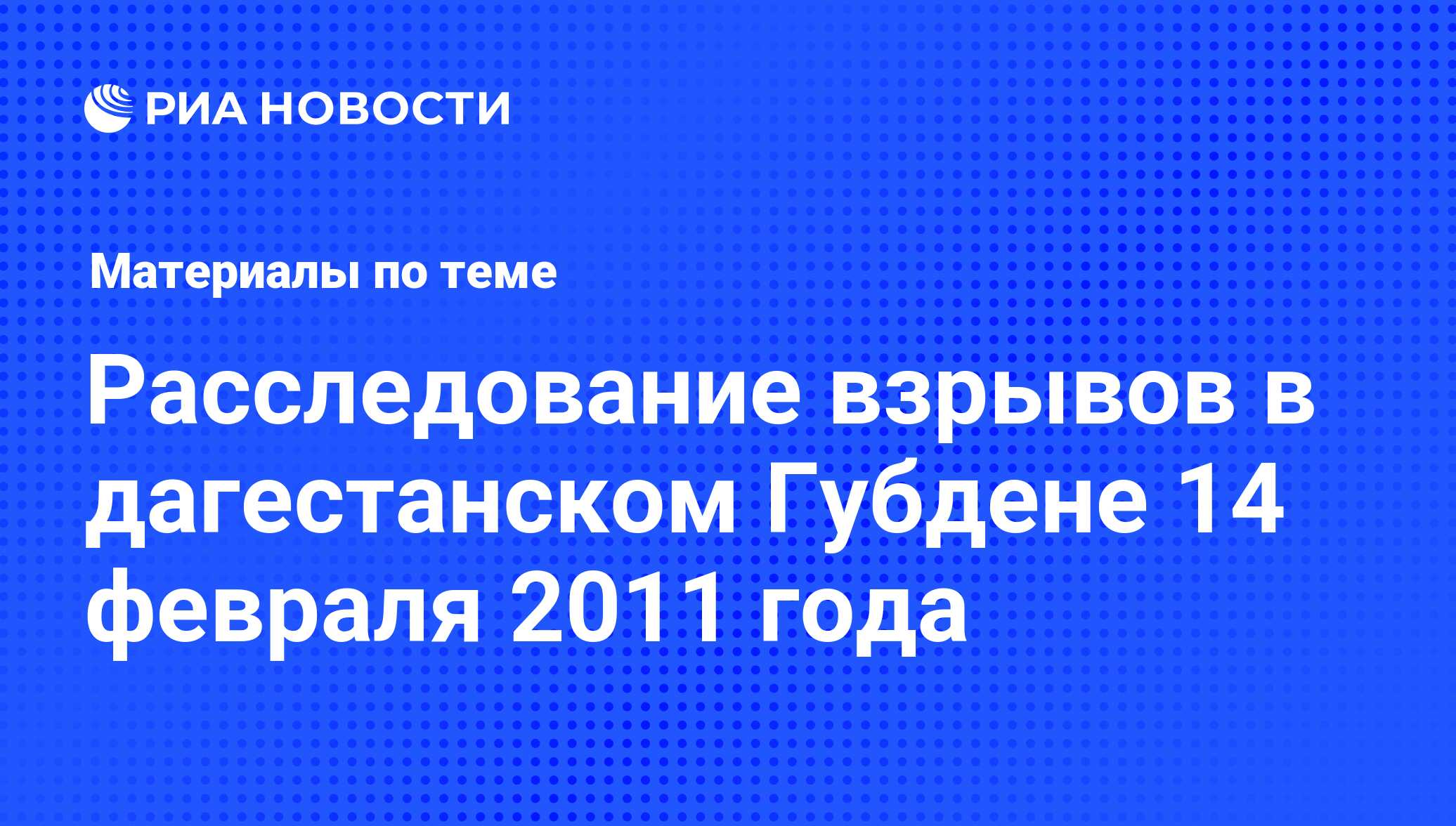 Расследование взрывов в дагестанском Губдене 14 февраля 2011 года -  последние новости сегодня - РИА Новости