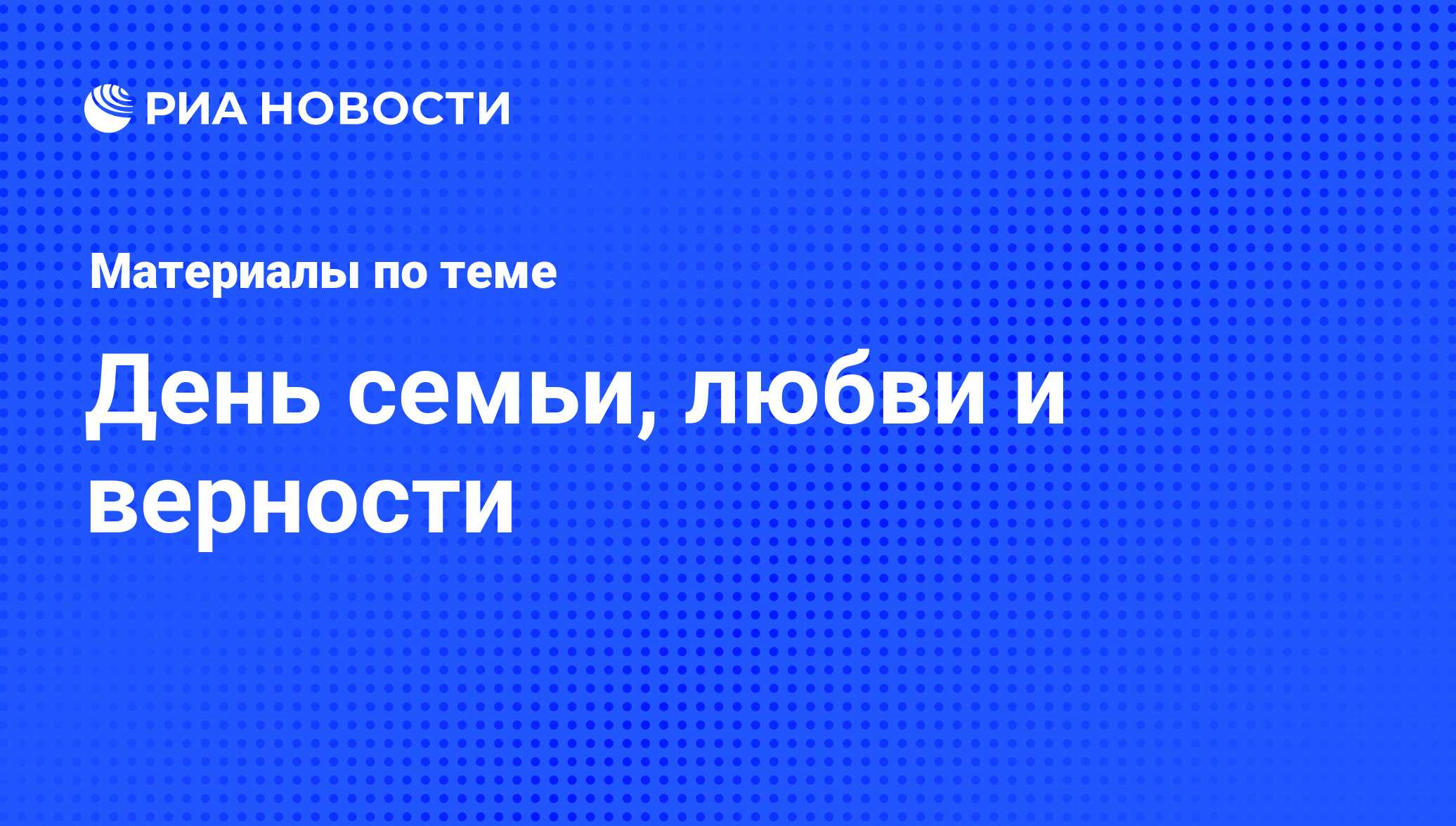 День семьи, любви и верности - последние новости сегодня - РИА Новости