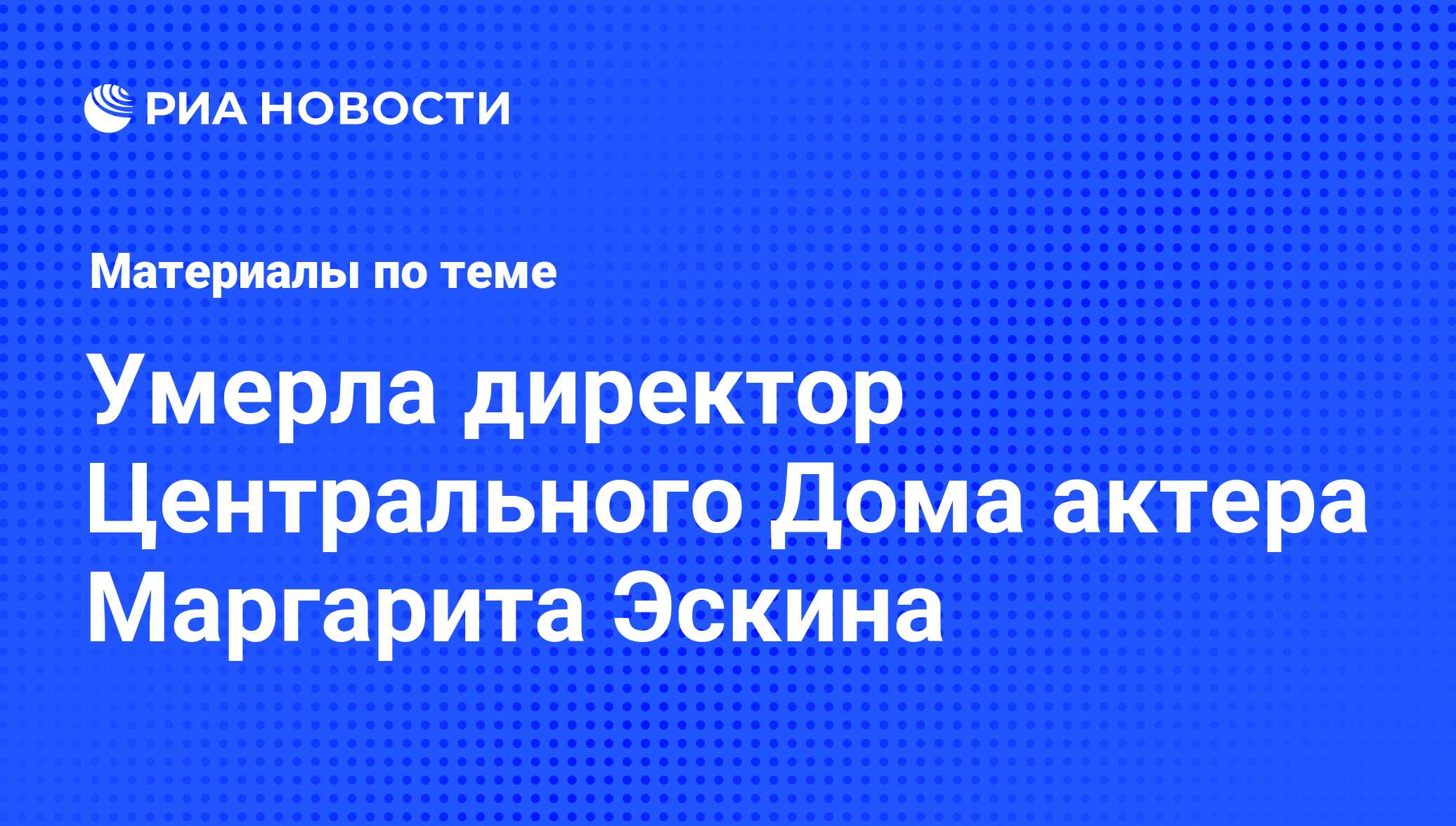 Умерла директор Центрального Дома актера Маргарита Эскина - последние  новости сегодня - РИА Новости