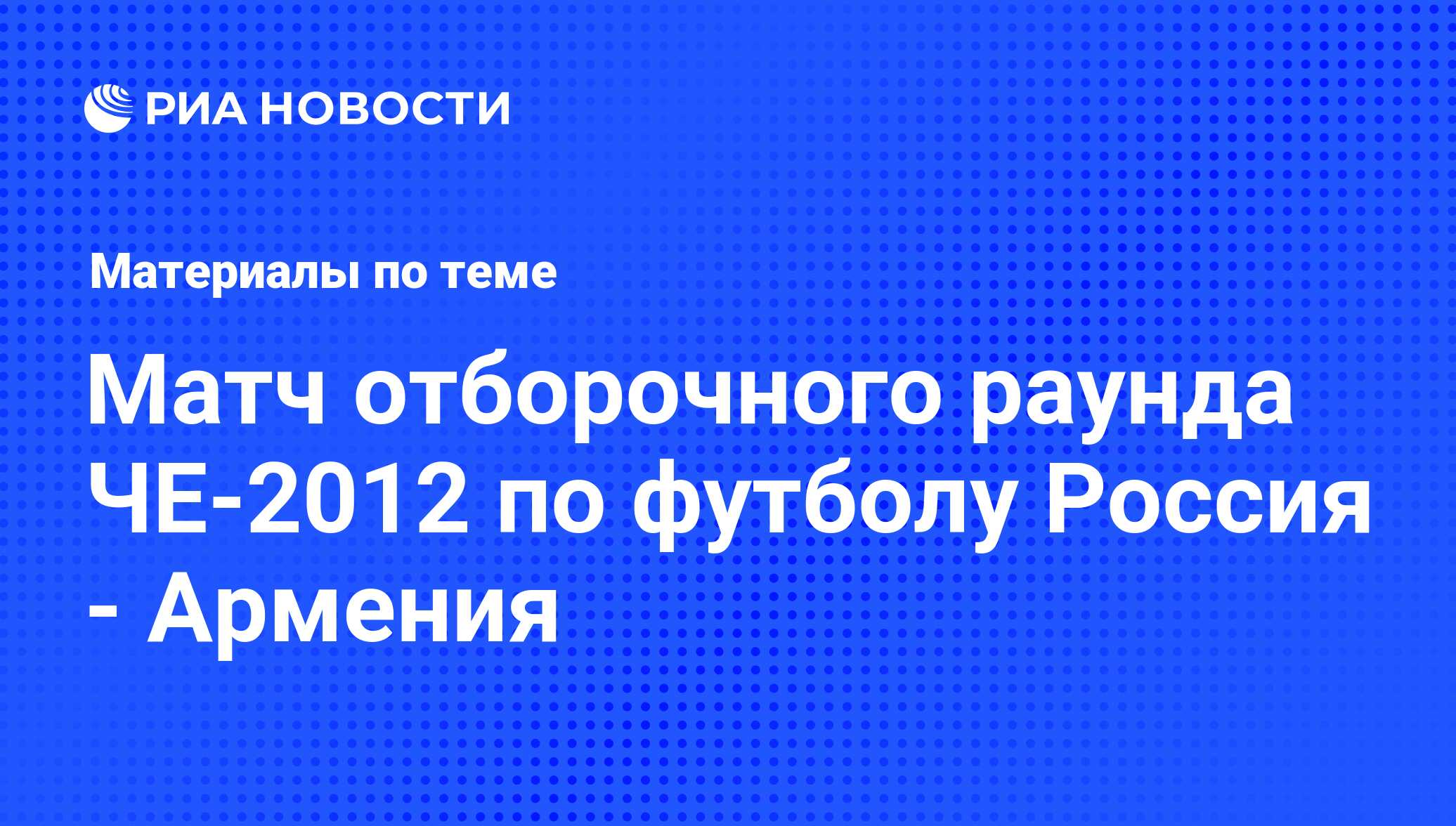 Матч отборочного раунда ЧЕ-2012 по футболу Россия - Армения - последние  новости сегодня - РИА Новости