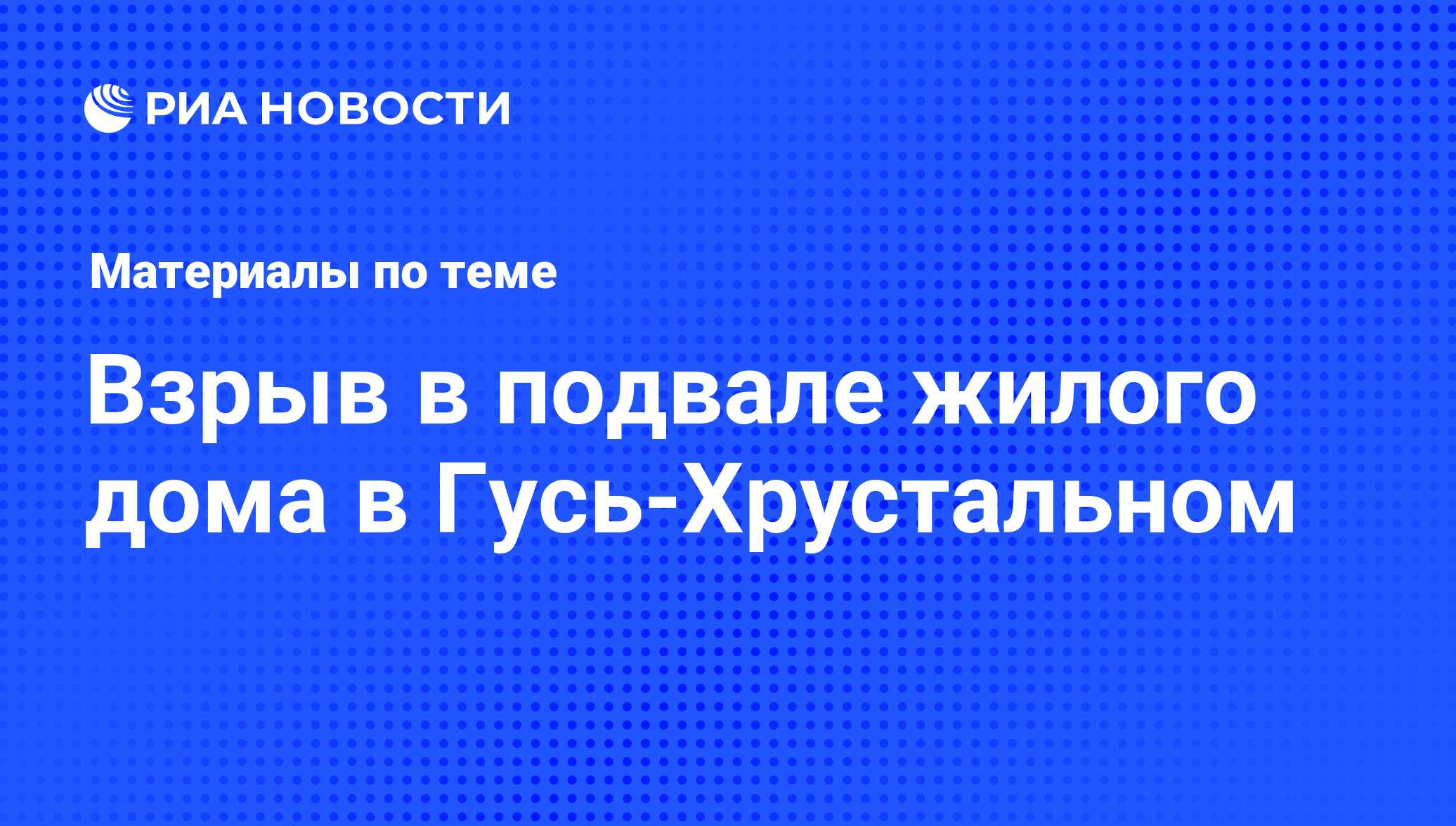 Взрыв в подвале жилого дома в Гусь-Хрустальном - последние новости сегодня  - РИА Новости