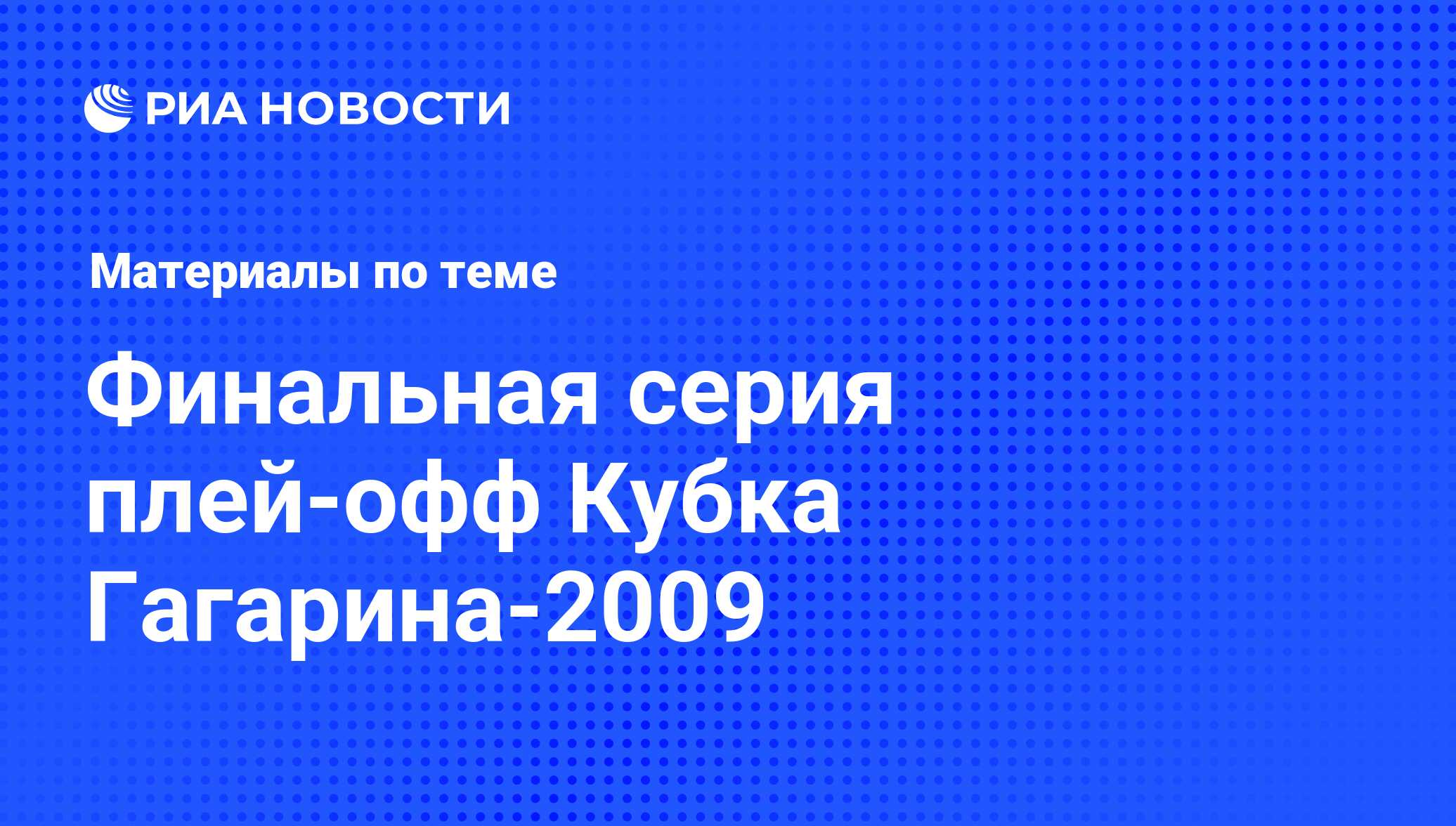 Финальная серия плей-офф Кубка Гагарина-2009 - последние новости сегодня -  РИА Новости