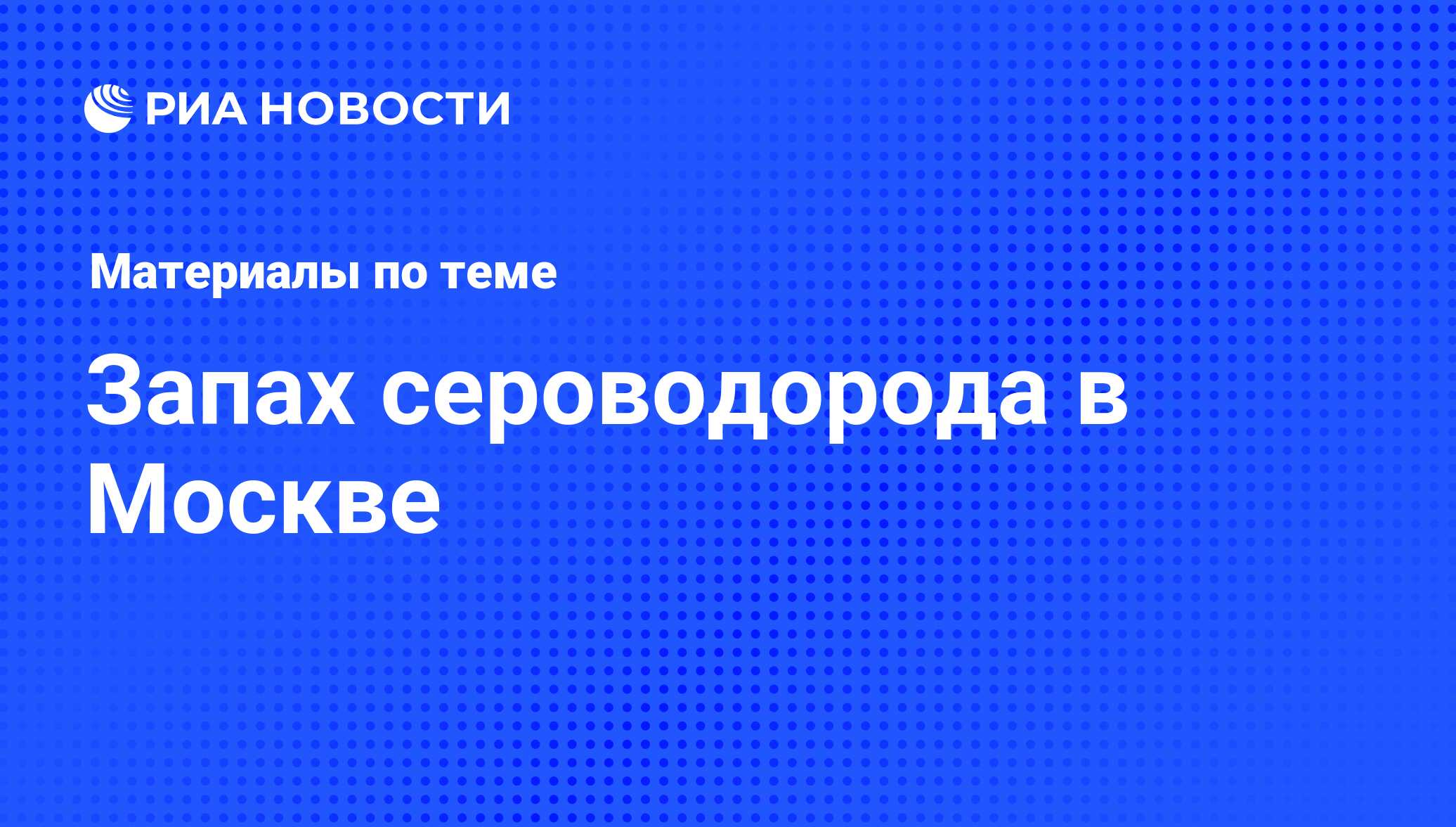 Запах сероводорода в Москве - последние новости сегодня - РИА Новости