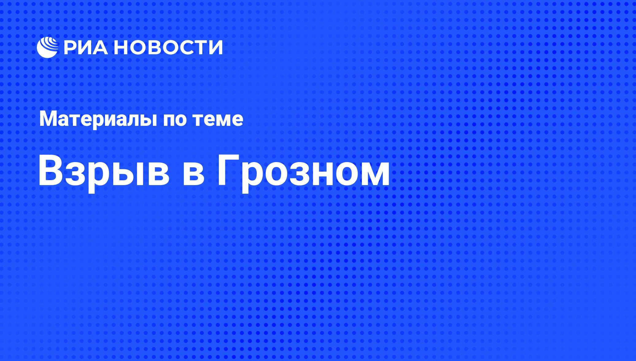 Взрыв в Грозном - последние новости сегодня - РИА Новости