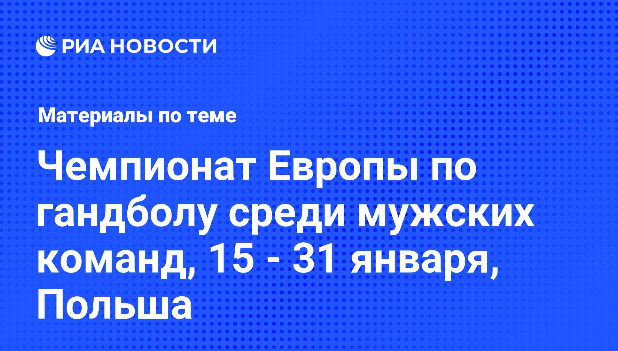 Чемпионат Европы по гандболу среди мужских команд, 15 - 31 января, Польша -  последние новости сегодня - РИА Новости