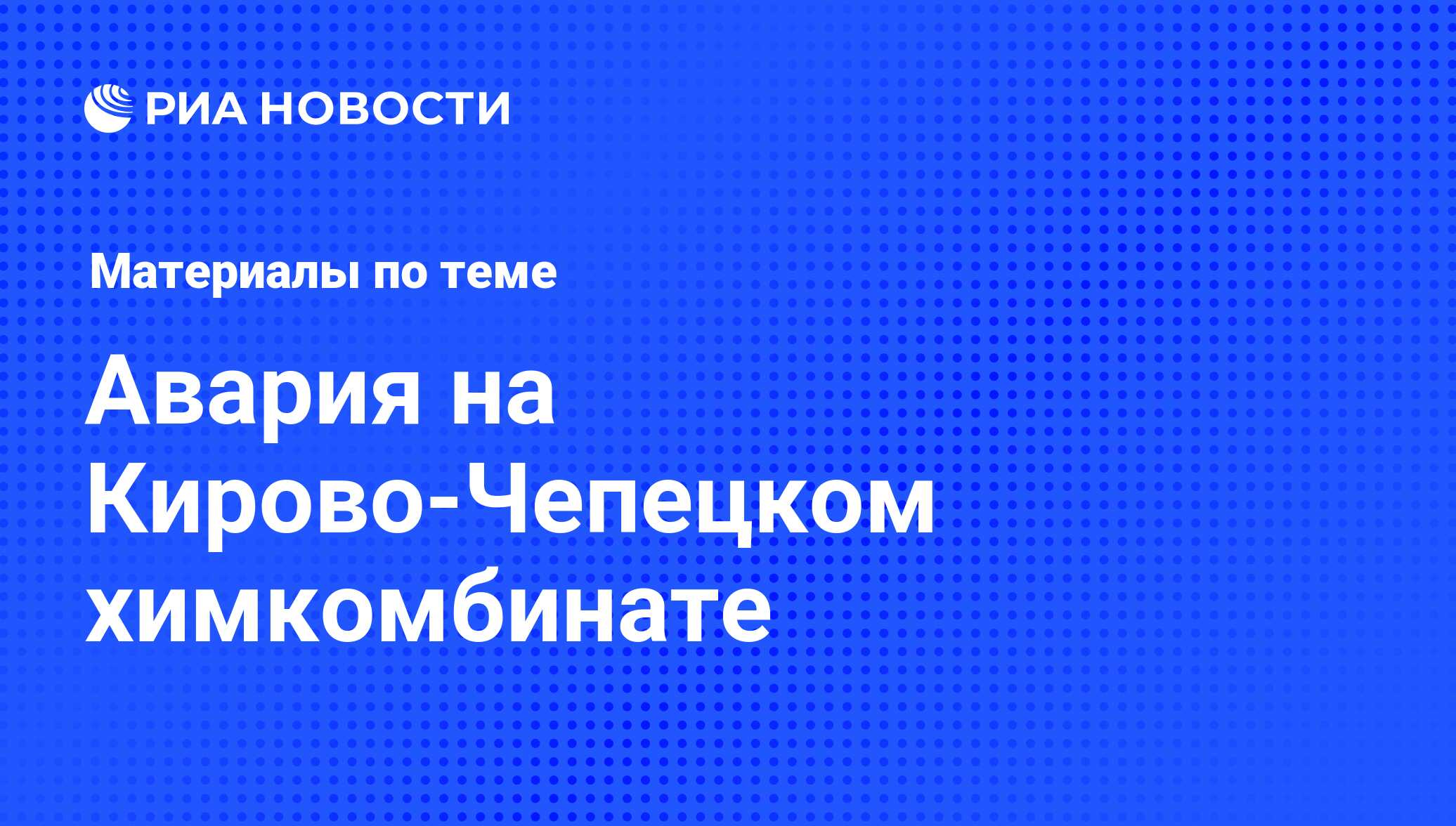 Авария на Кирово-Чепецком химкомбинате - последние новости сегодня - РИА  Новости