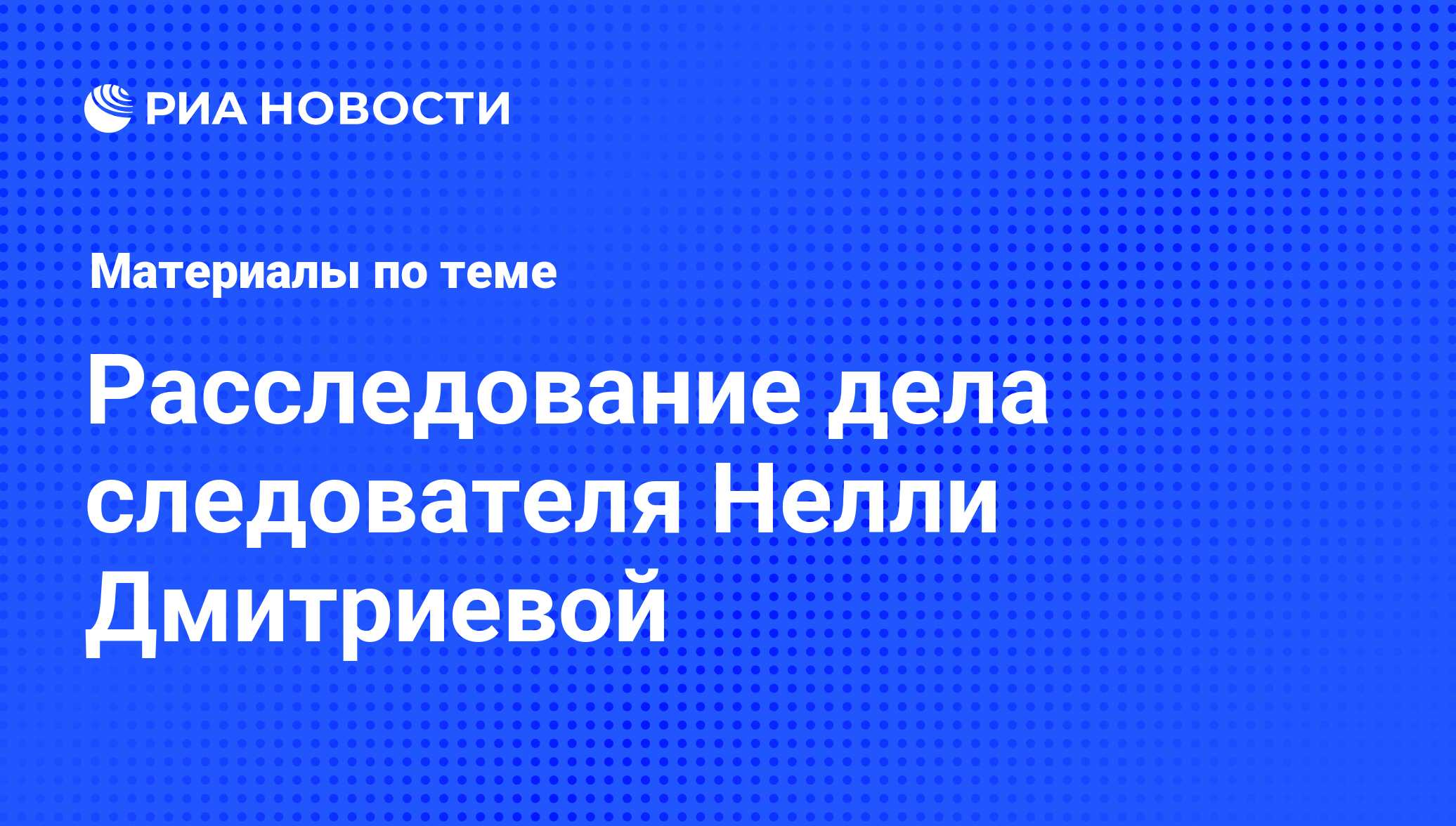 Расследование дела следователя Нелли Дмитриевой - последние новости сегодня  - РИА Новости