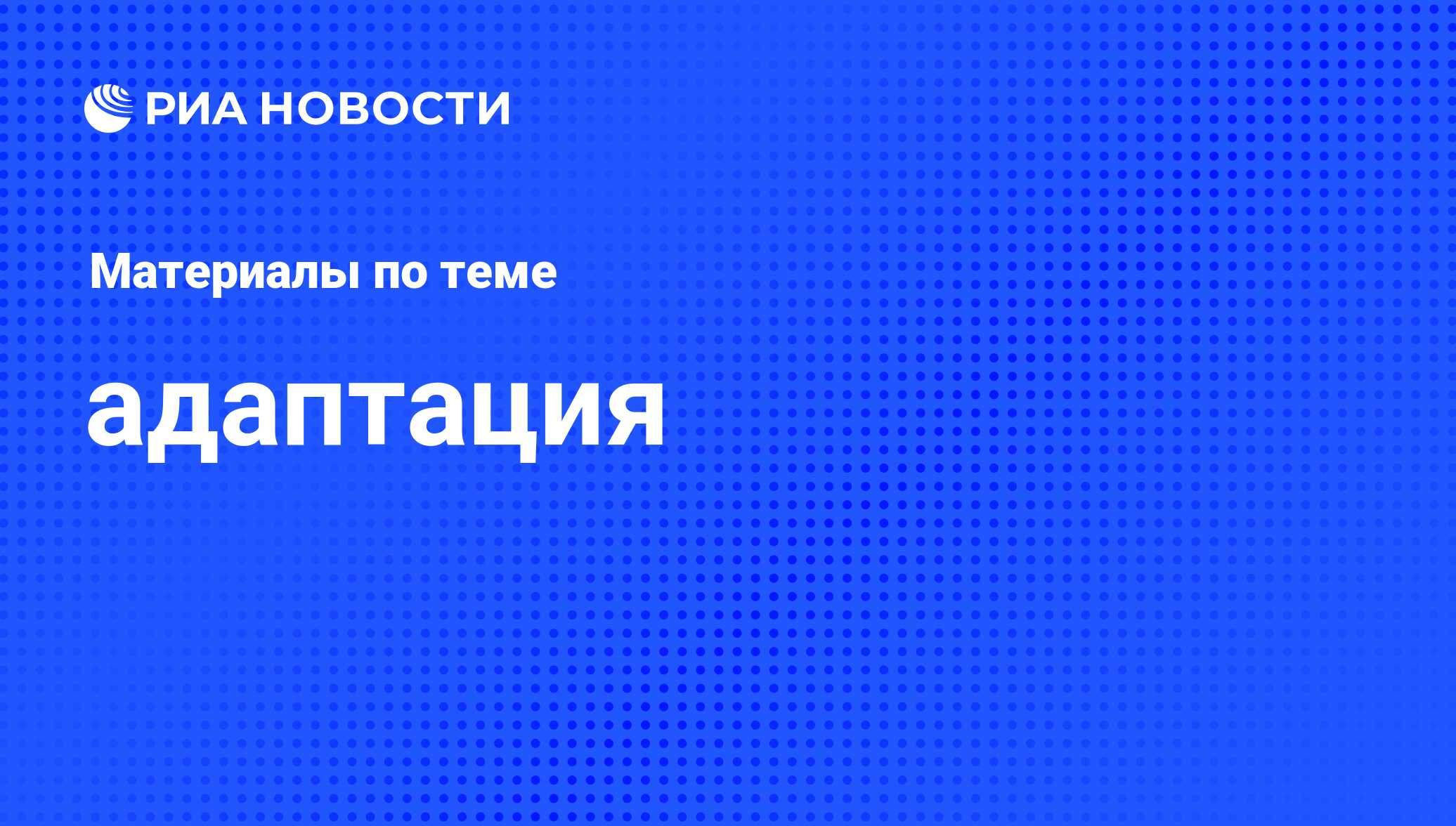 адаптация - последние новости сегодня - РИА Новости