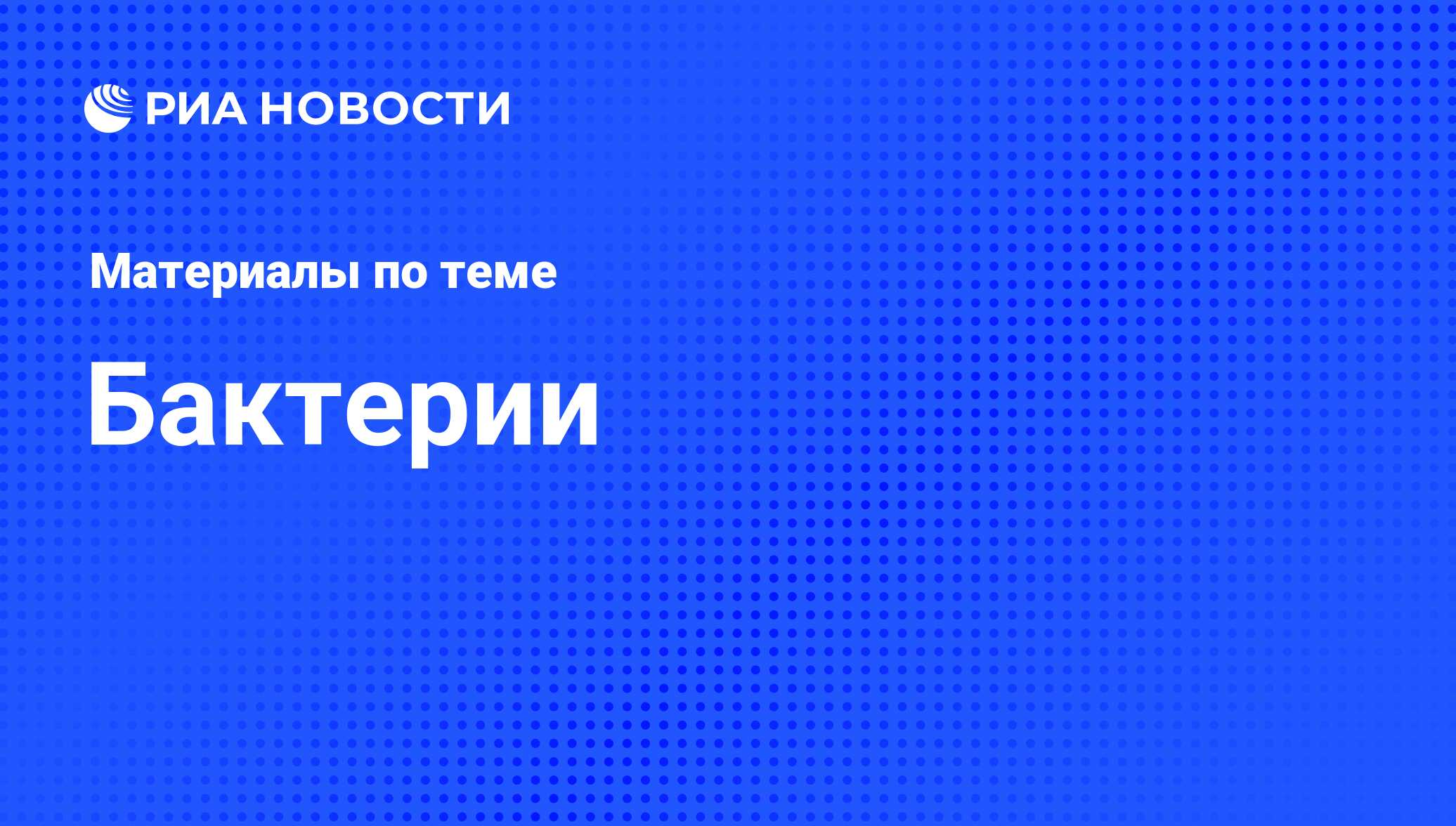 Бактерии - последние новости сегодня - РИА Новости