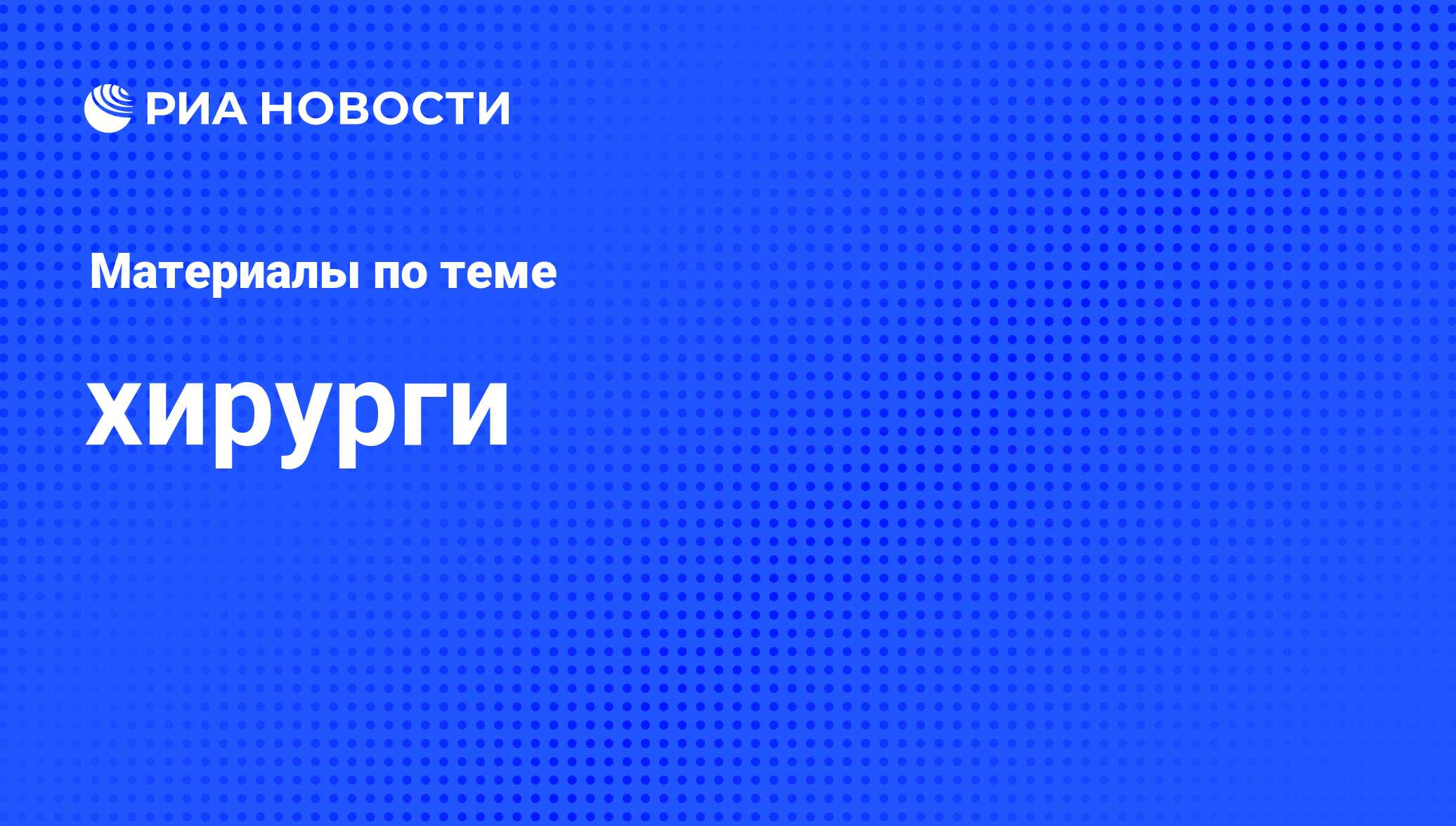 хирурги - последние новости сегодня - РИА Новости