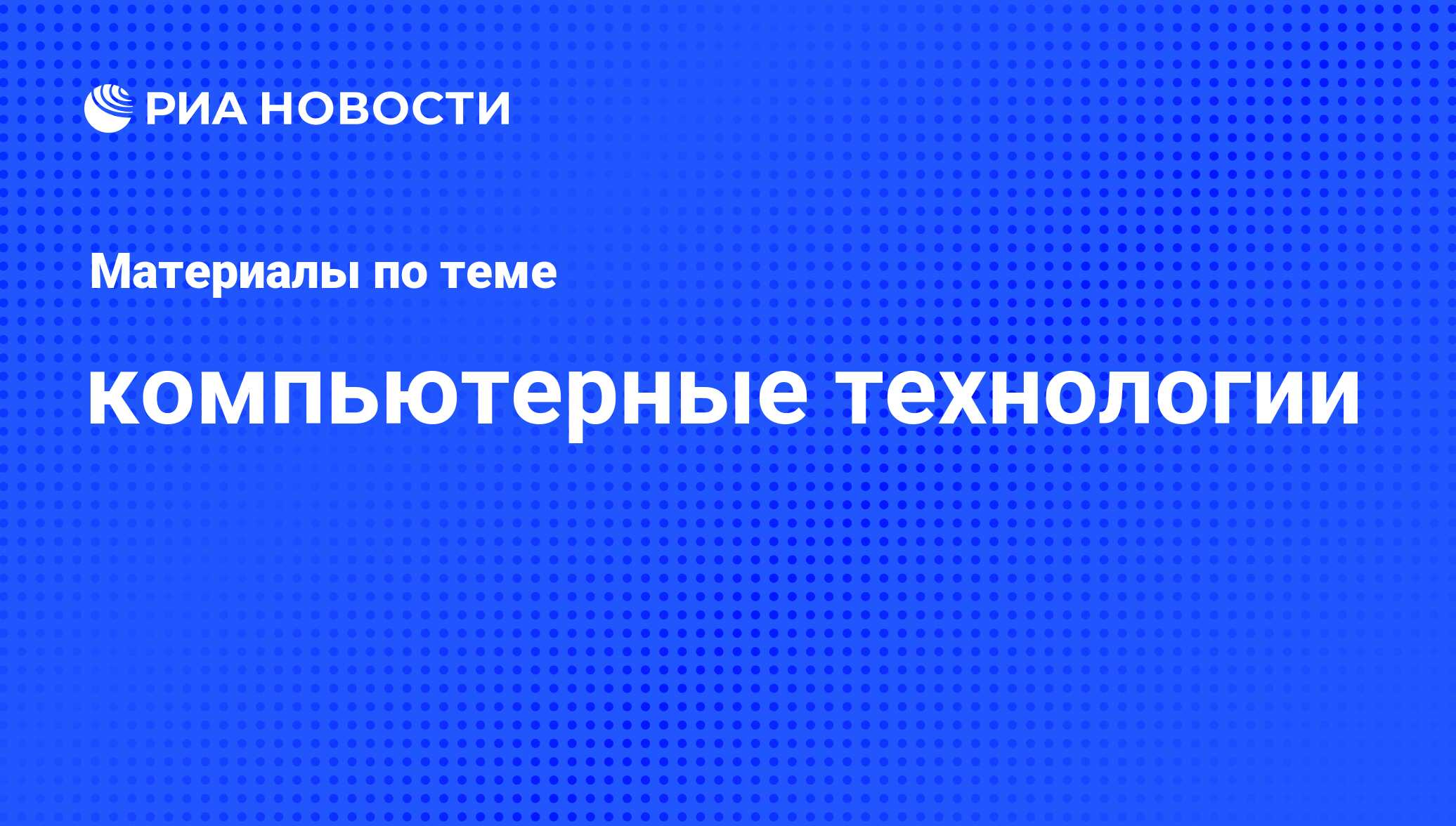 компьютерные технологии - последние новости сегодня - РИА Новости