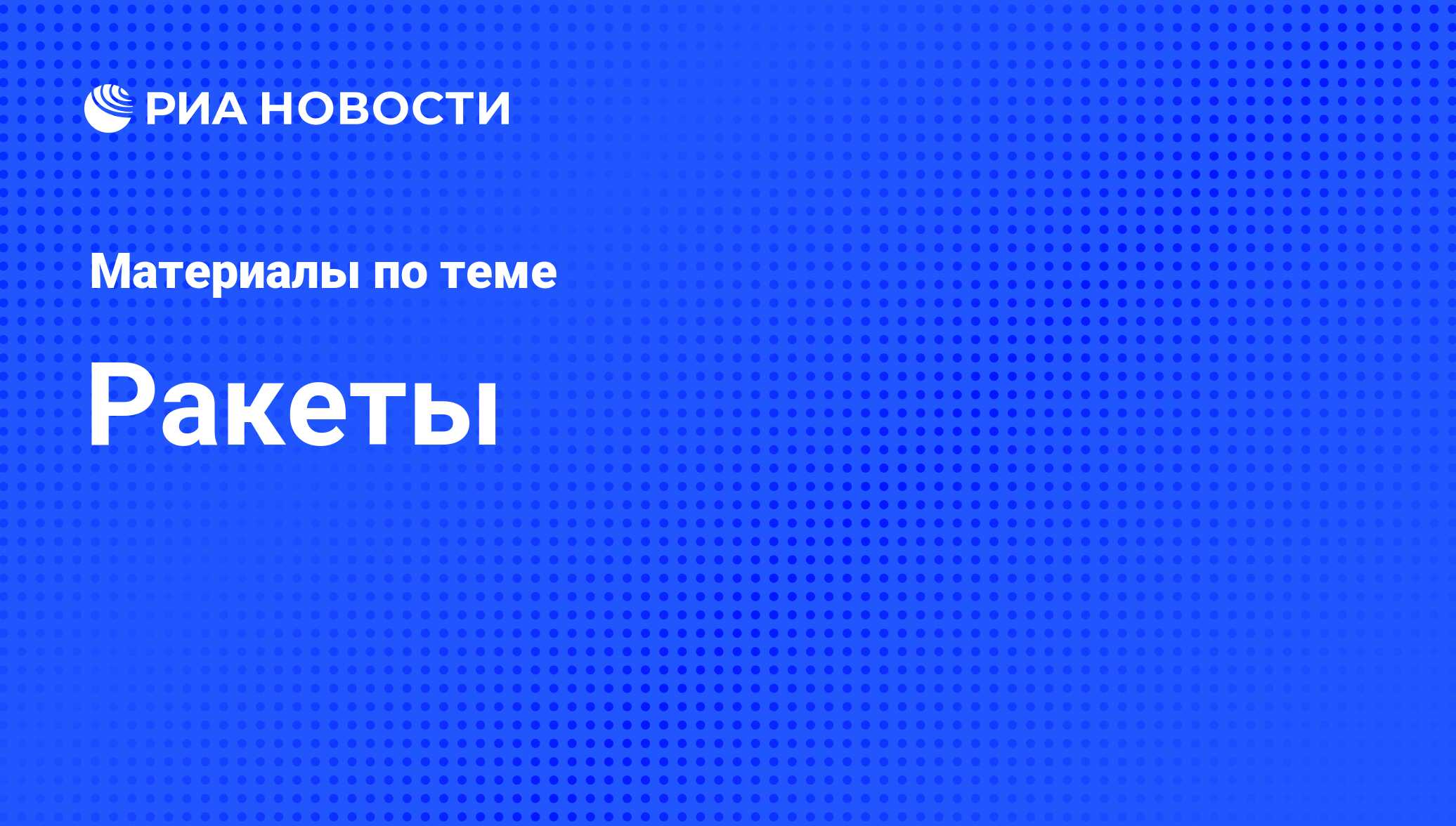 Ракеты - последние новости сегодня - РИА Новости