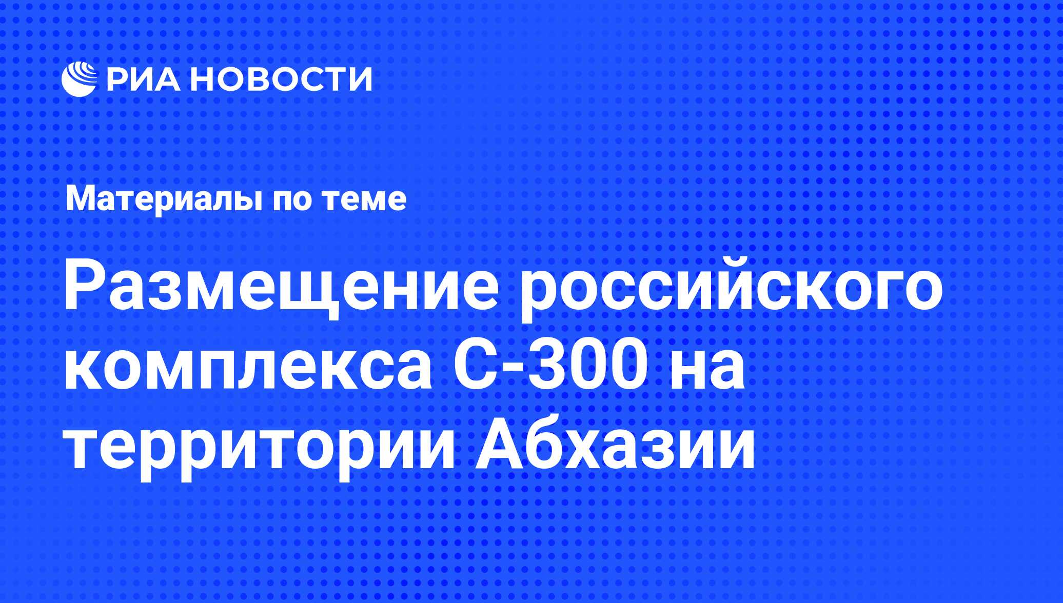 Размещение российского комплекса С-300 на территории Абхазии - последние  новости сегодня - РИА Новости