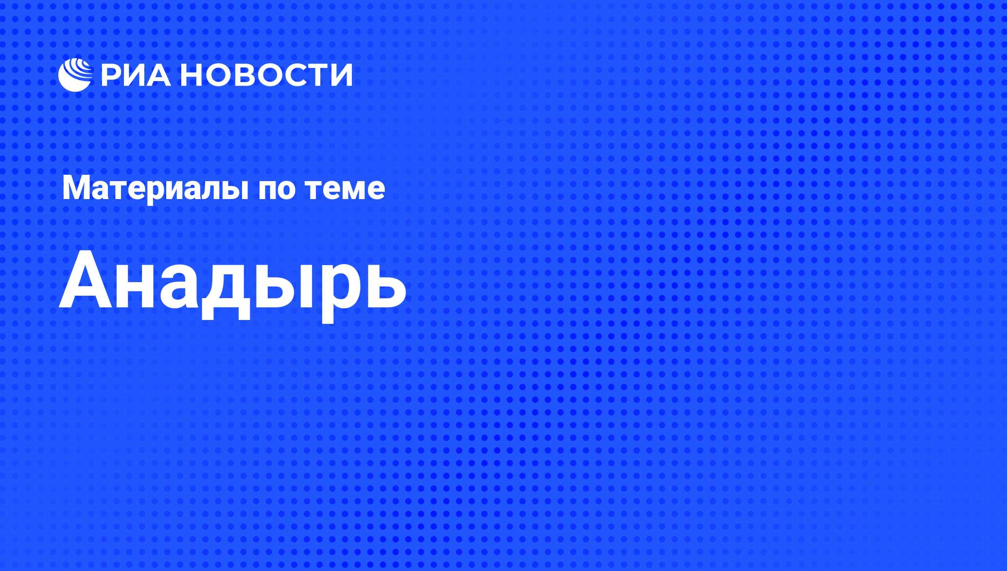 Анадырь - последние новости сегодня - РИА Новости