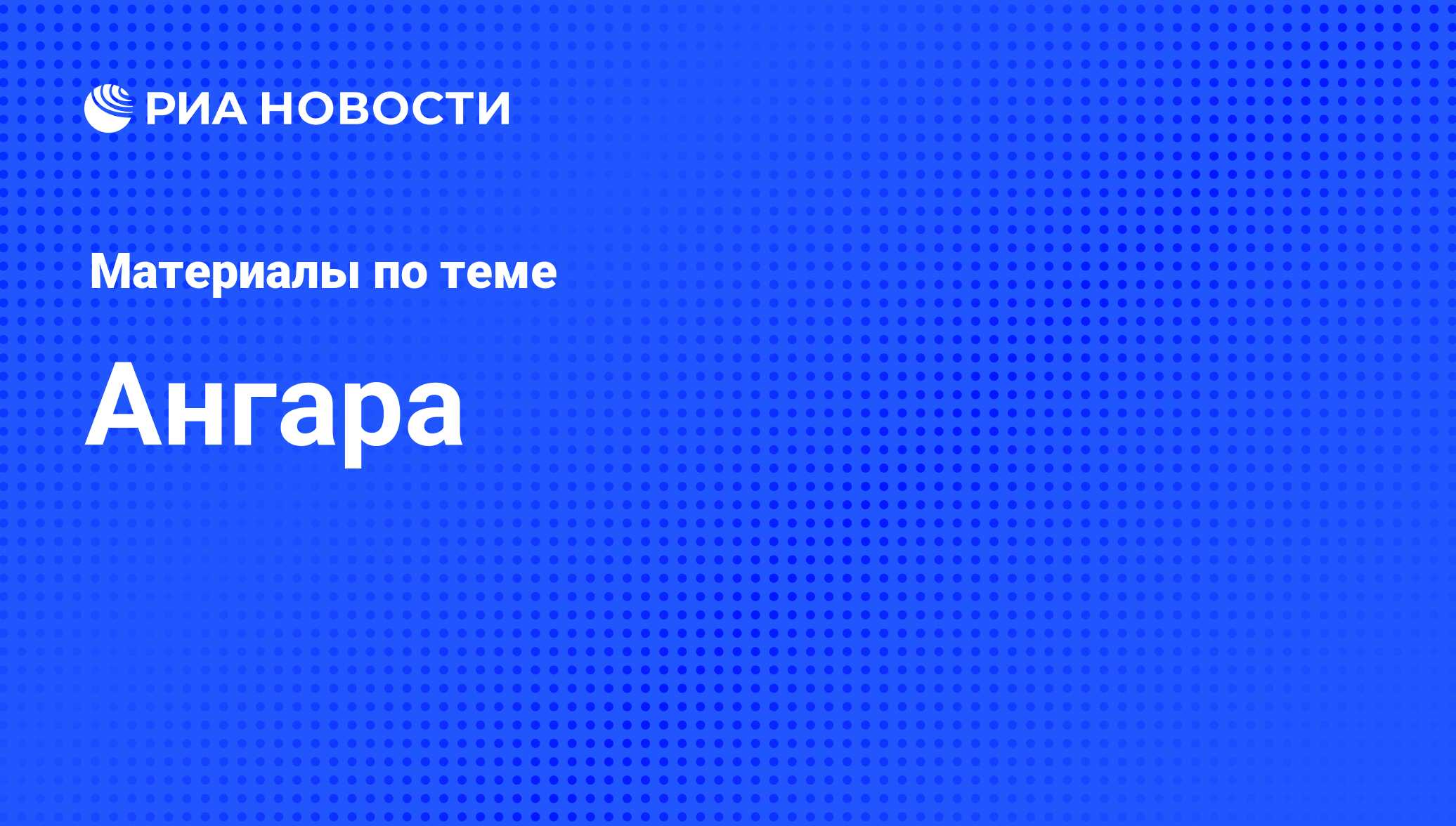 Ангара - последние новости сегодня - РИА Новости