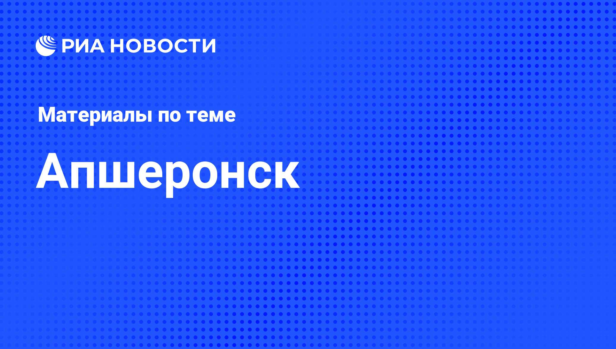 Апшеронск - последние новости сегодня - РИА Новости