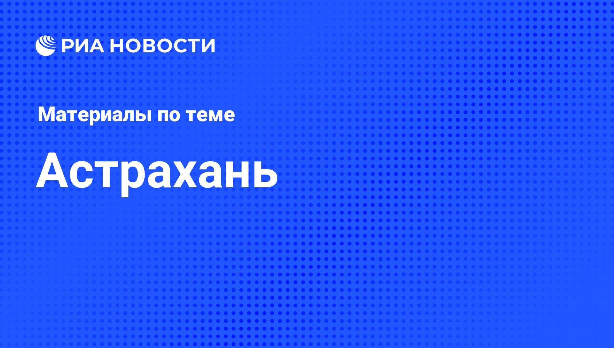 Астрахань. Последние новости - Недвижимость РИА Новости