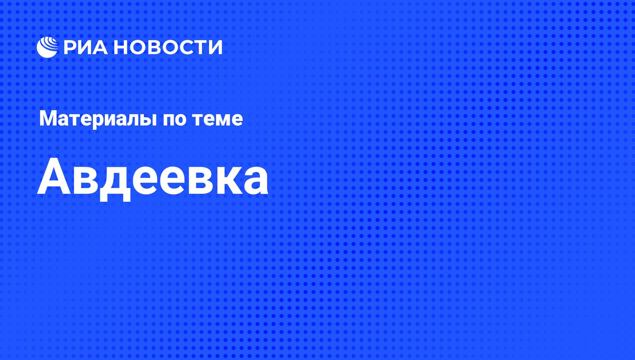 Авдеевка - последние новости сегодня - РИА Новости