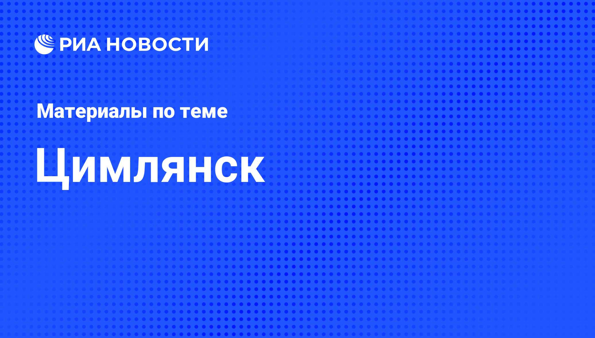 Цимлянск - последние новости сегодня - РИА Новости