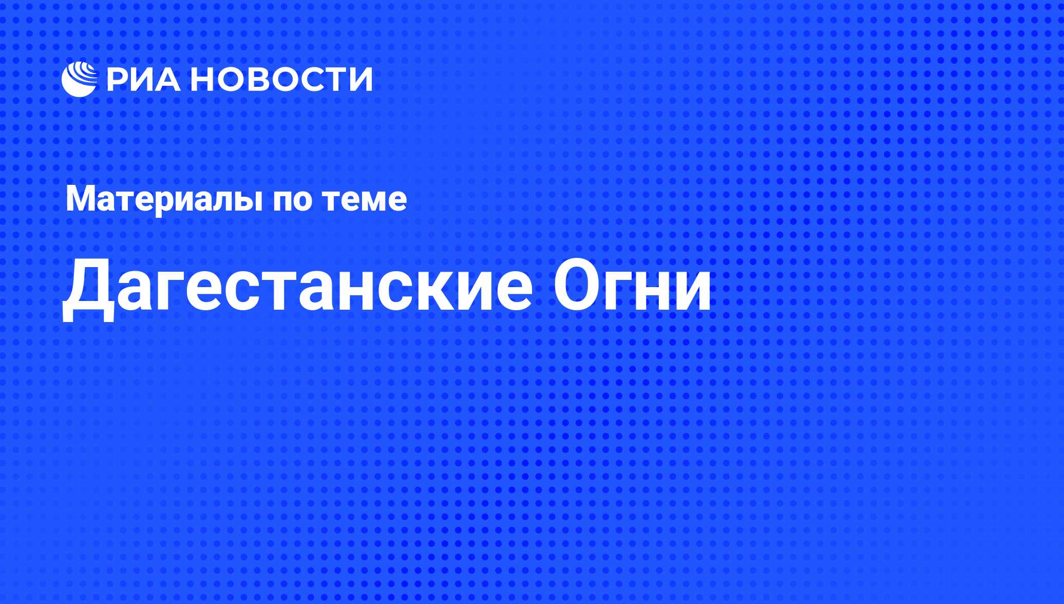 Дагестанские Огни - последние новости сегодня - РИА Новости