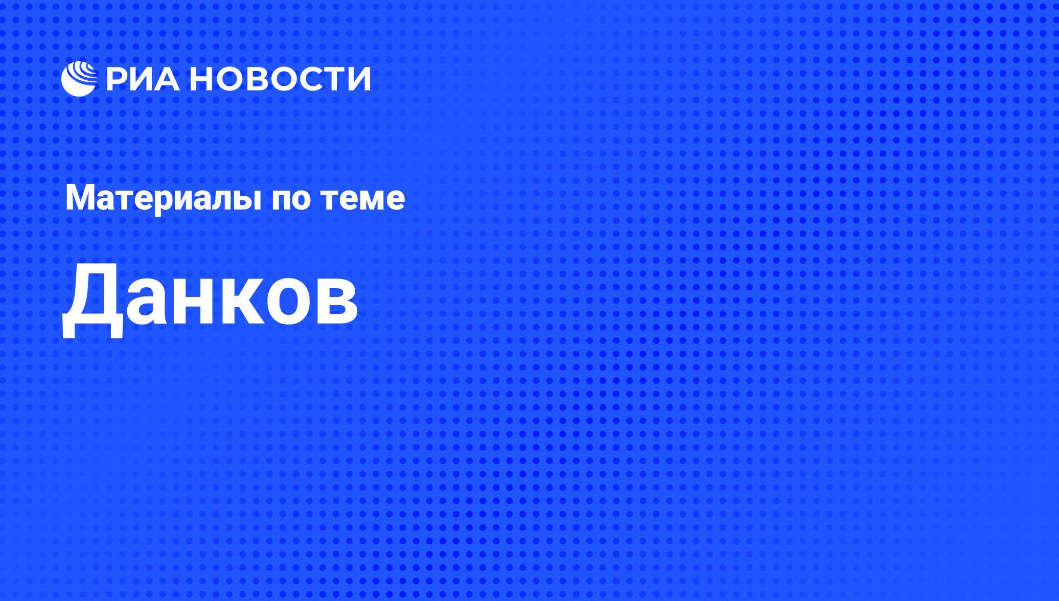 Данков - последние новости сегодня - РИА Новости