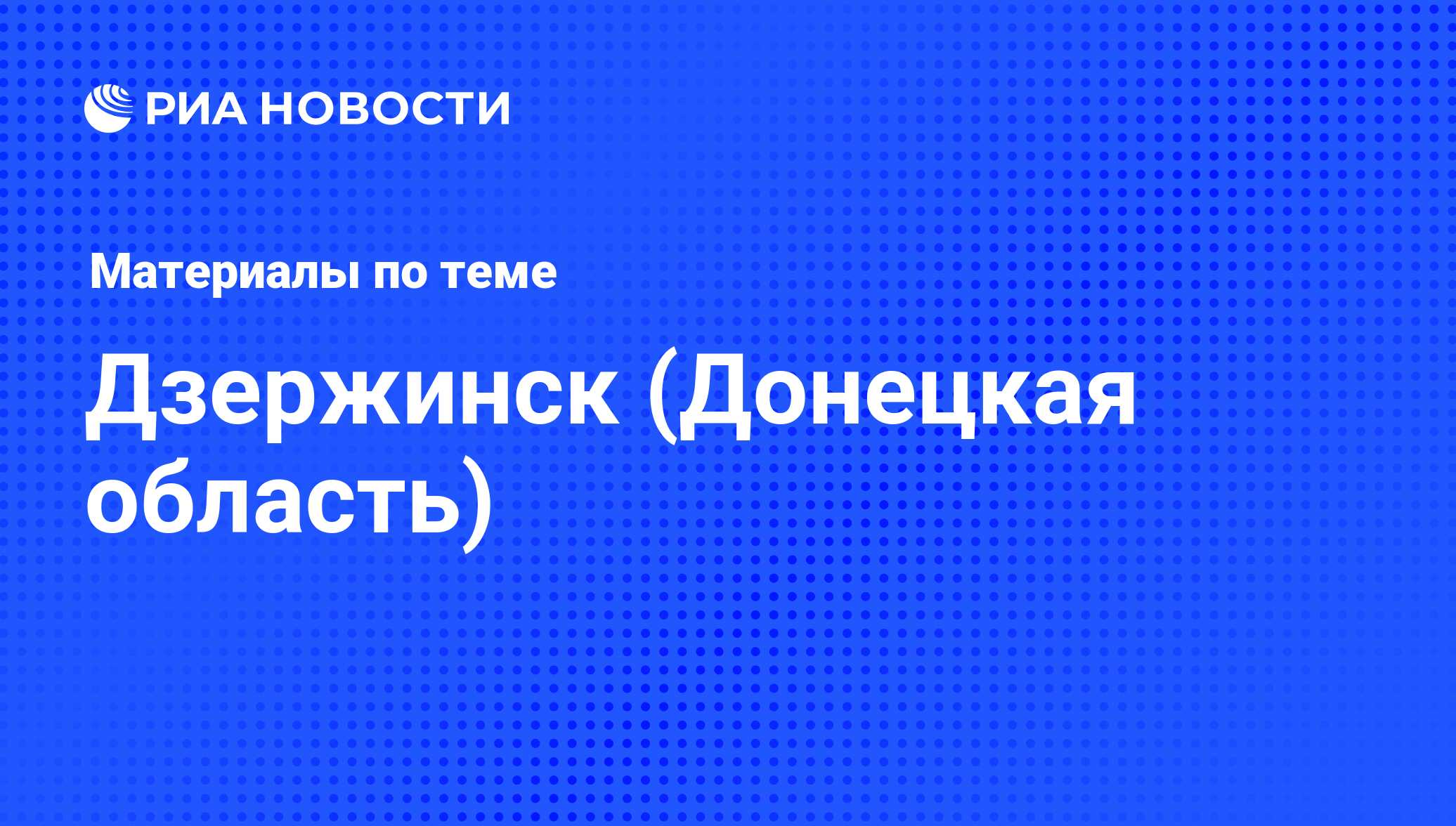 Дзержинск (Донецкая область) - последние новости сегодня - РИА Новости