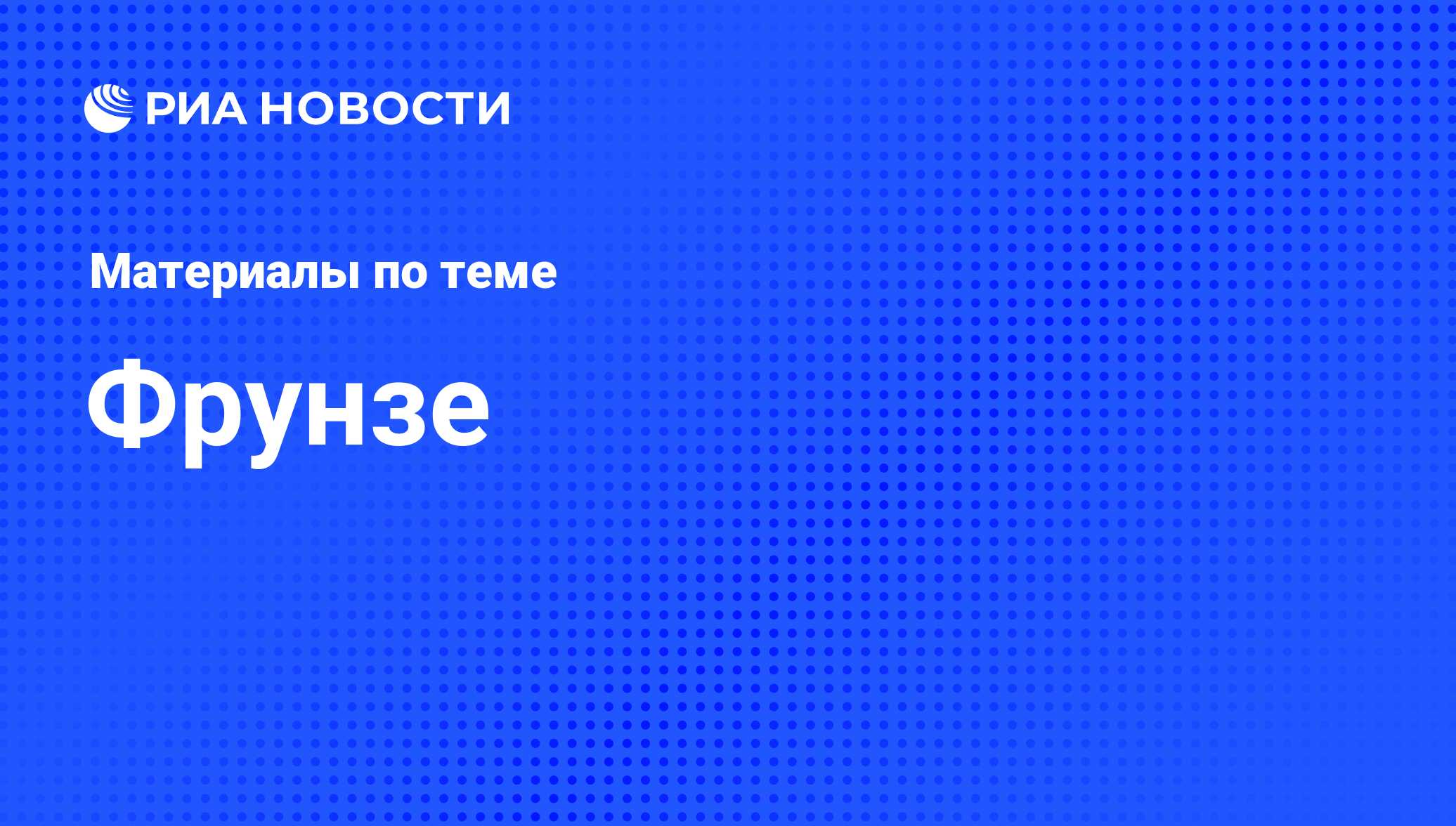 Фрунзе - последние новости сегодня - РИА Новости