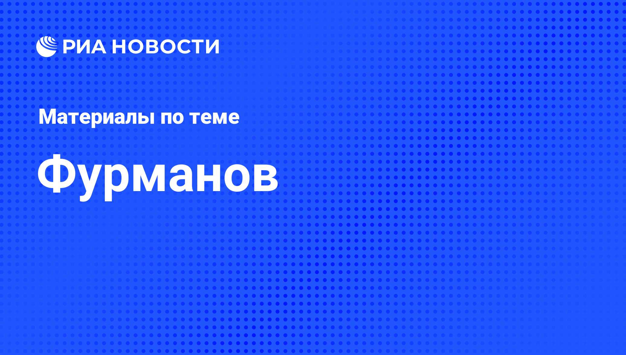 Фурманов - последние новости сегодня - РИА Новости