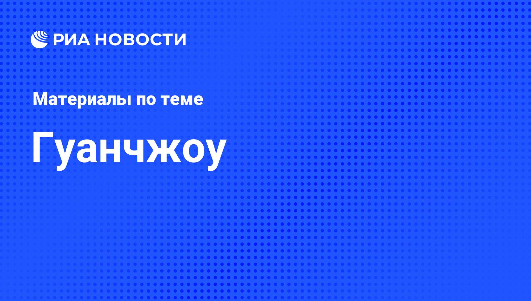 Гуанчжоу - последние новости сегодня - РИА Новости