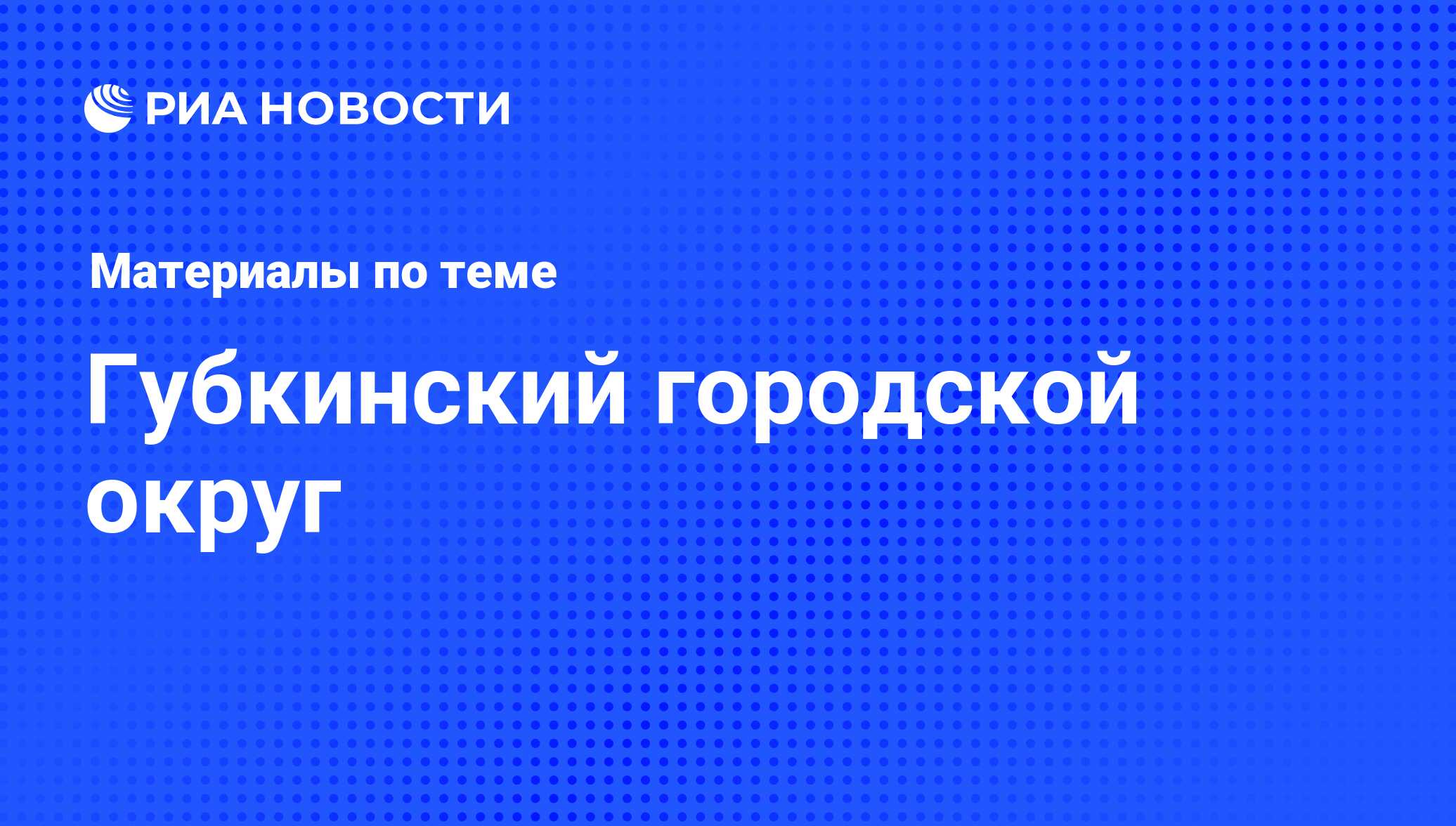 Губкинский городской округ - последние новости сегодня - РИА Новости