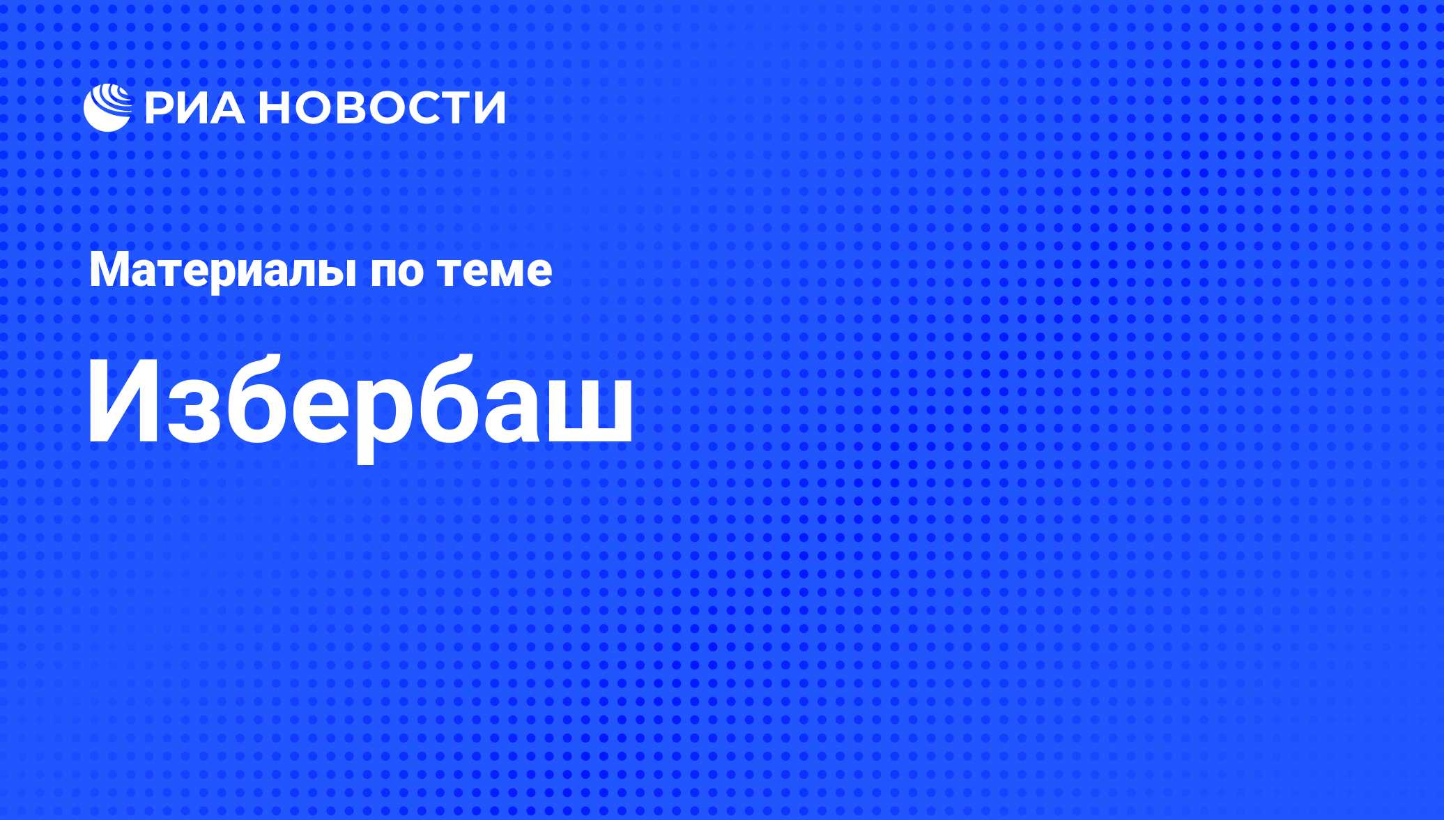 Избербаш - последние новости сегодня - РИА Новости