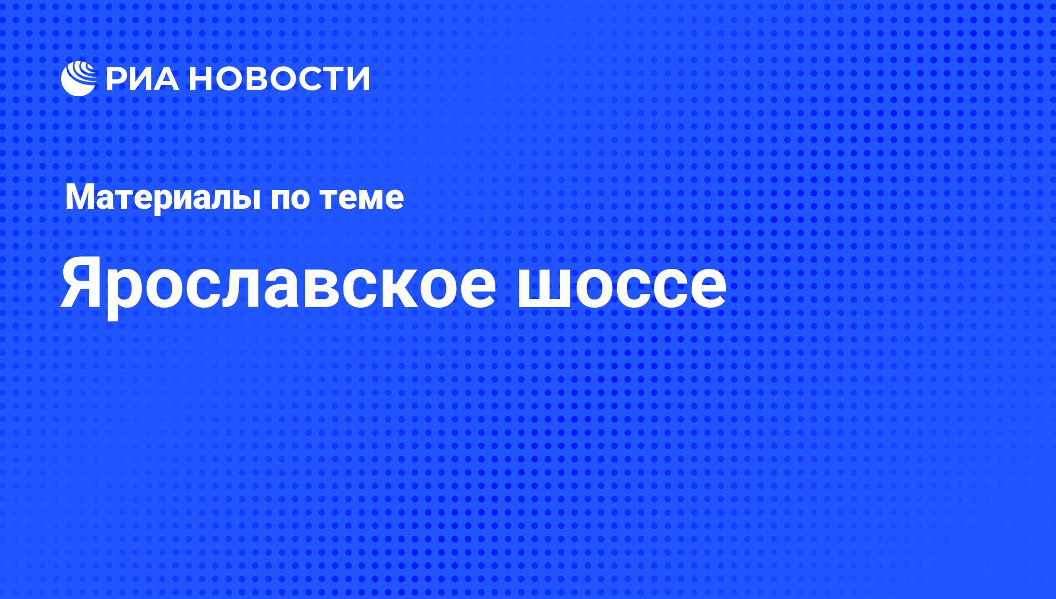 Ярославское шоссе - последние новости сегодня - РИА Новости