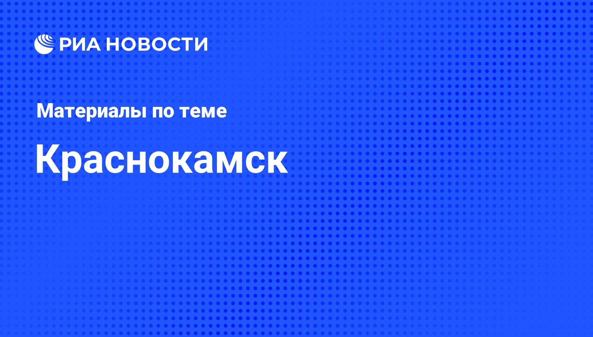 Краснокамск - последние новости сегодня - РИА Новости