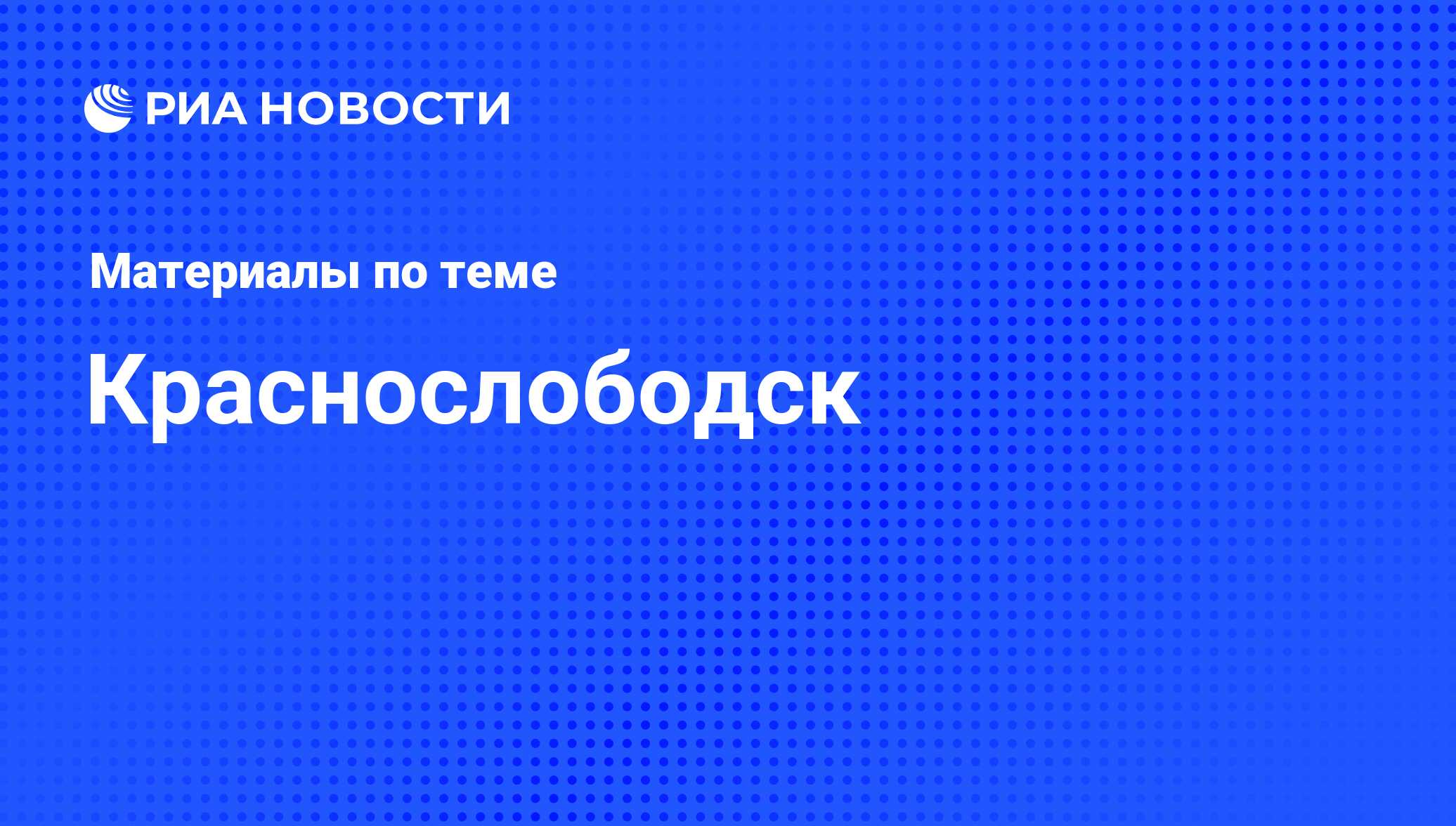 Краснослободск - последние новости сегодня - РИА Новости