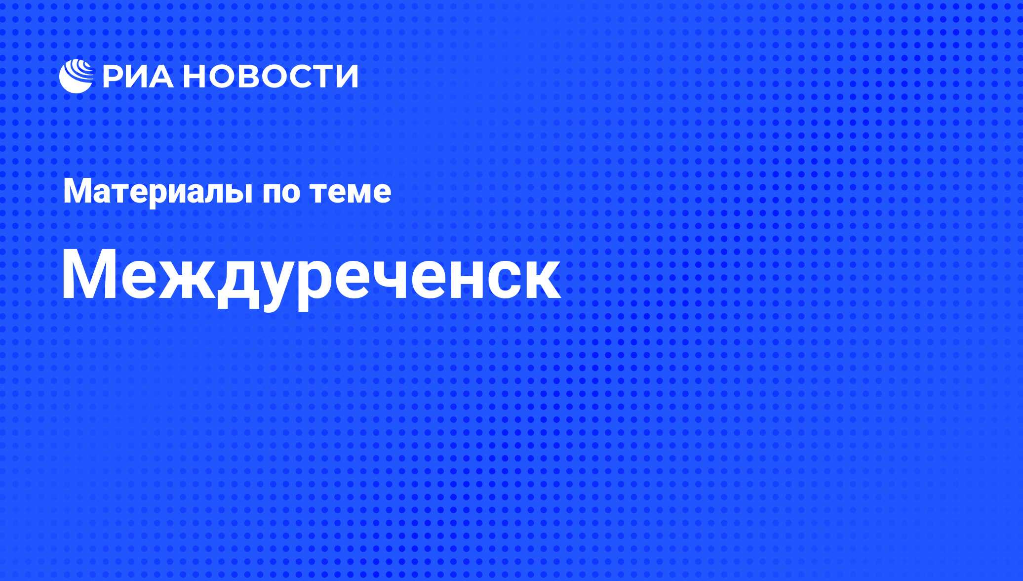 Междуреченск - последние новости сегодня - РИА Новости