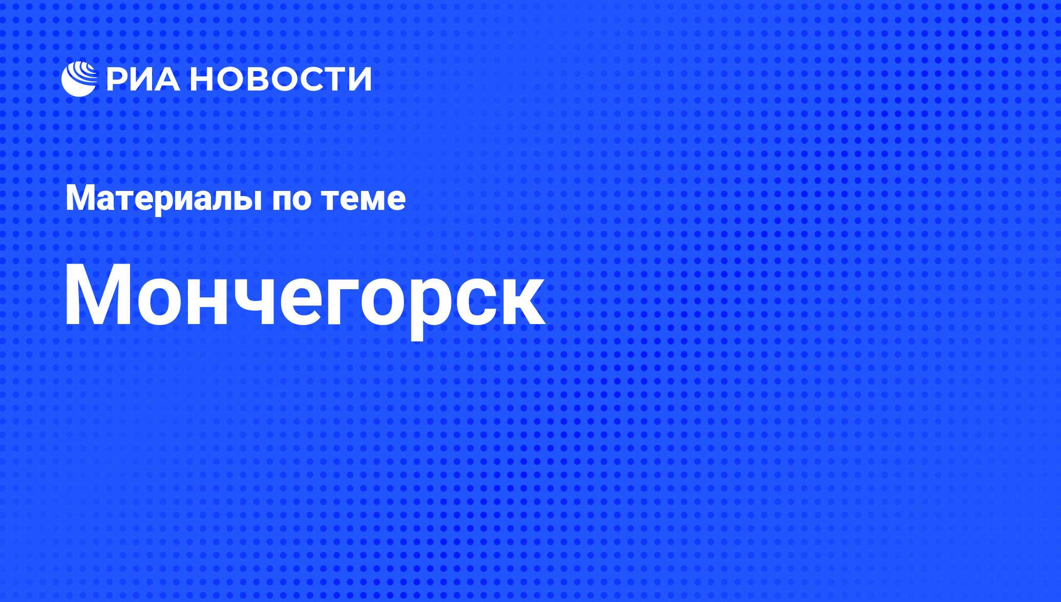 Мончегорск - последние новости сегодня - РИА Новости