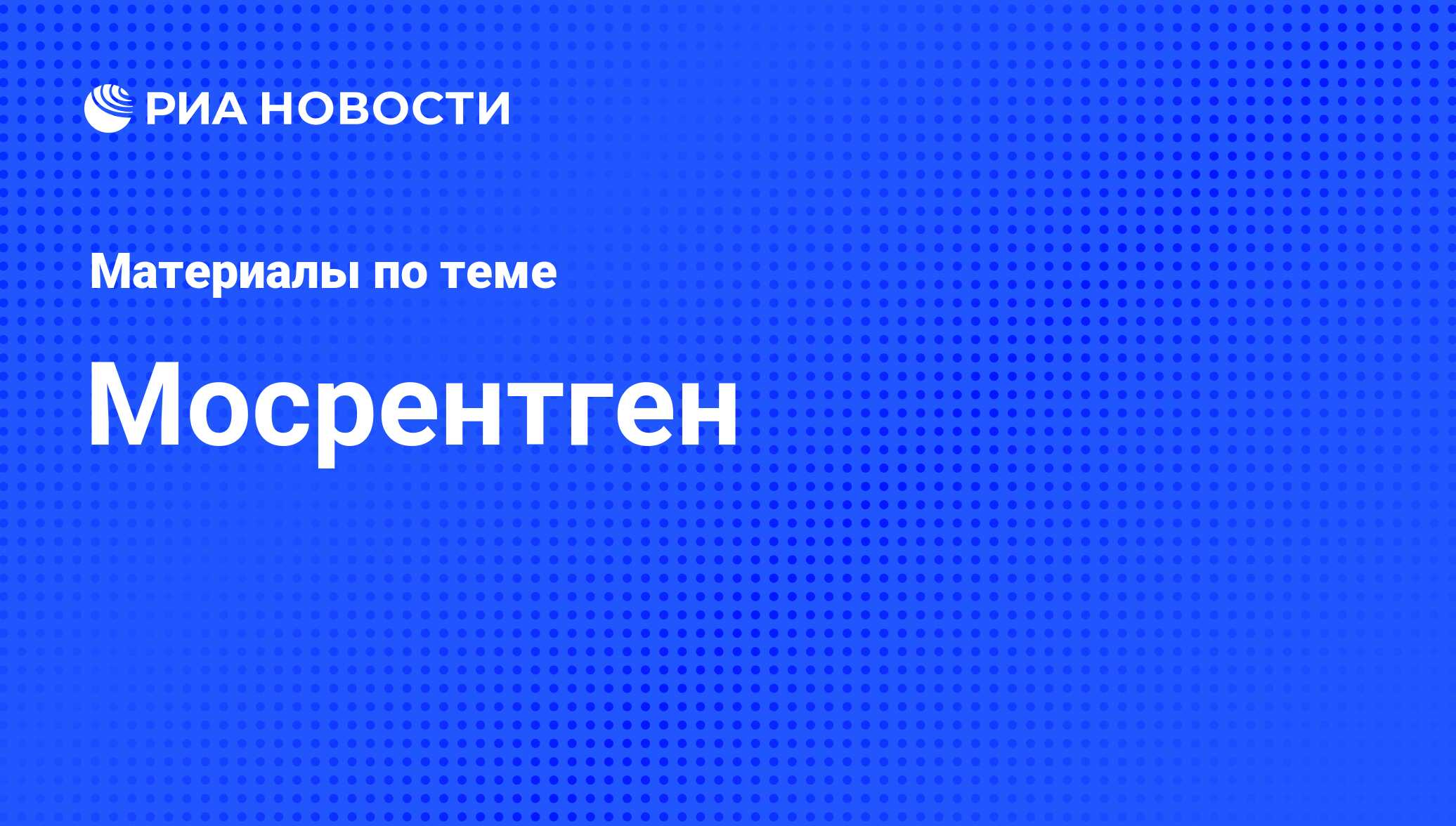 Мосрентген - последние новости сегодня - РИА Новости