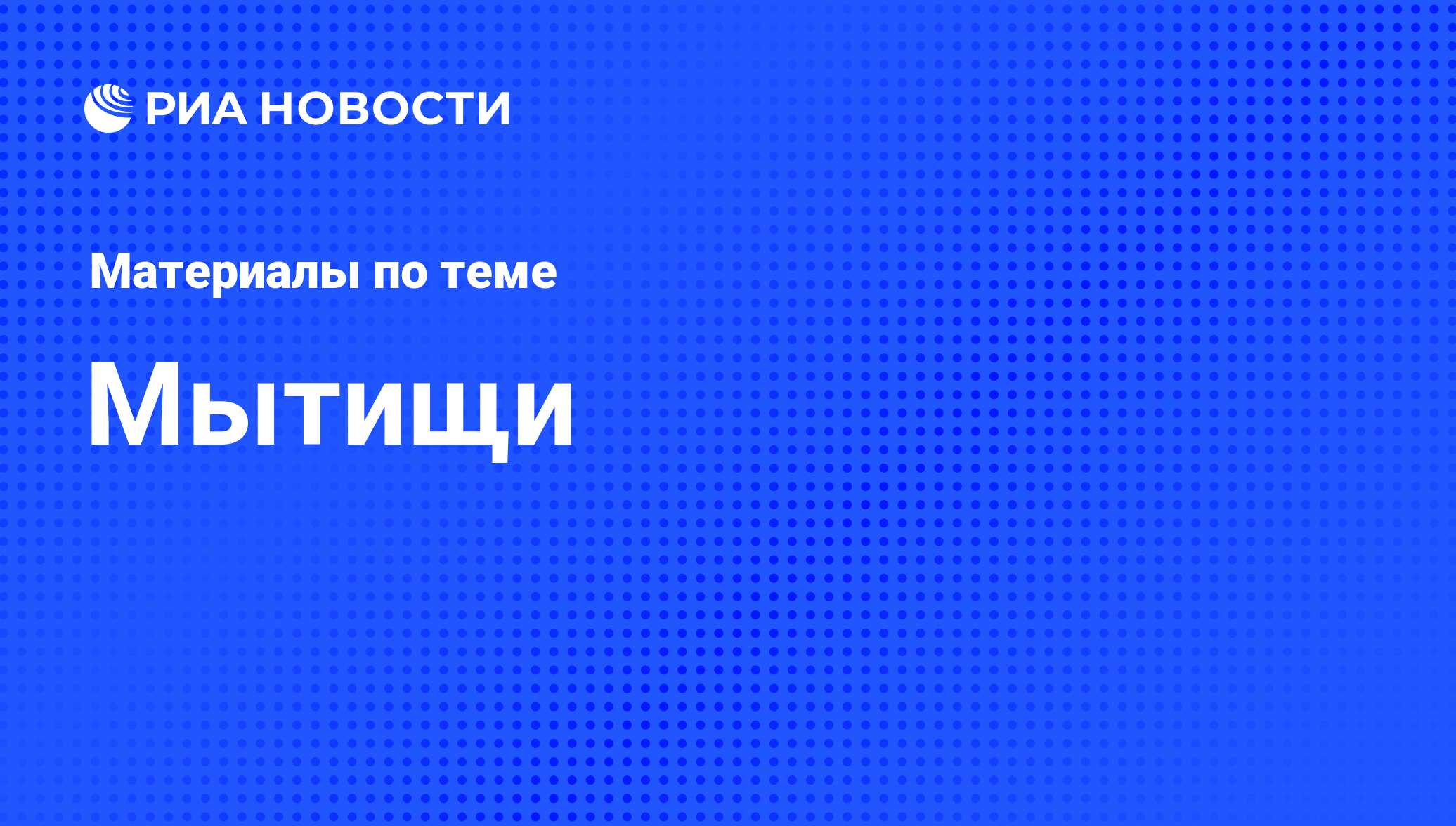 Мытищи - последние новости сегодня - РИА Новости