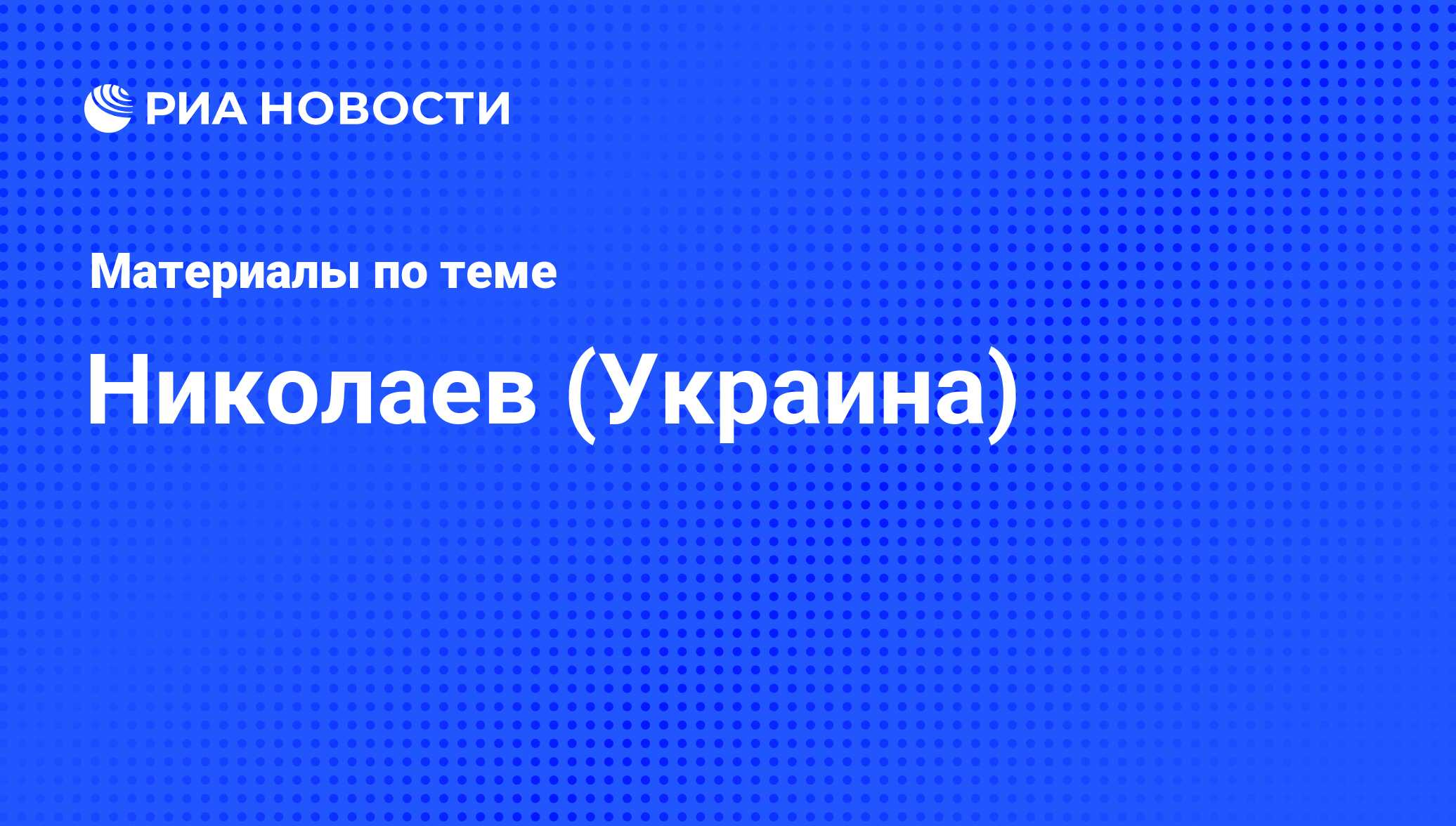 Николаев (Украина) - последние новости сегодня - РИА Новости