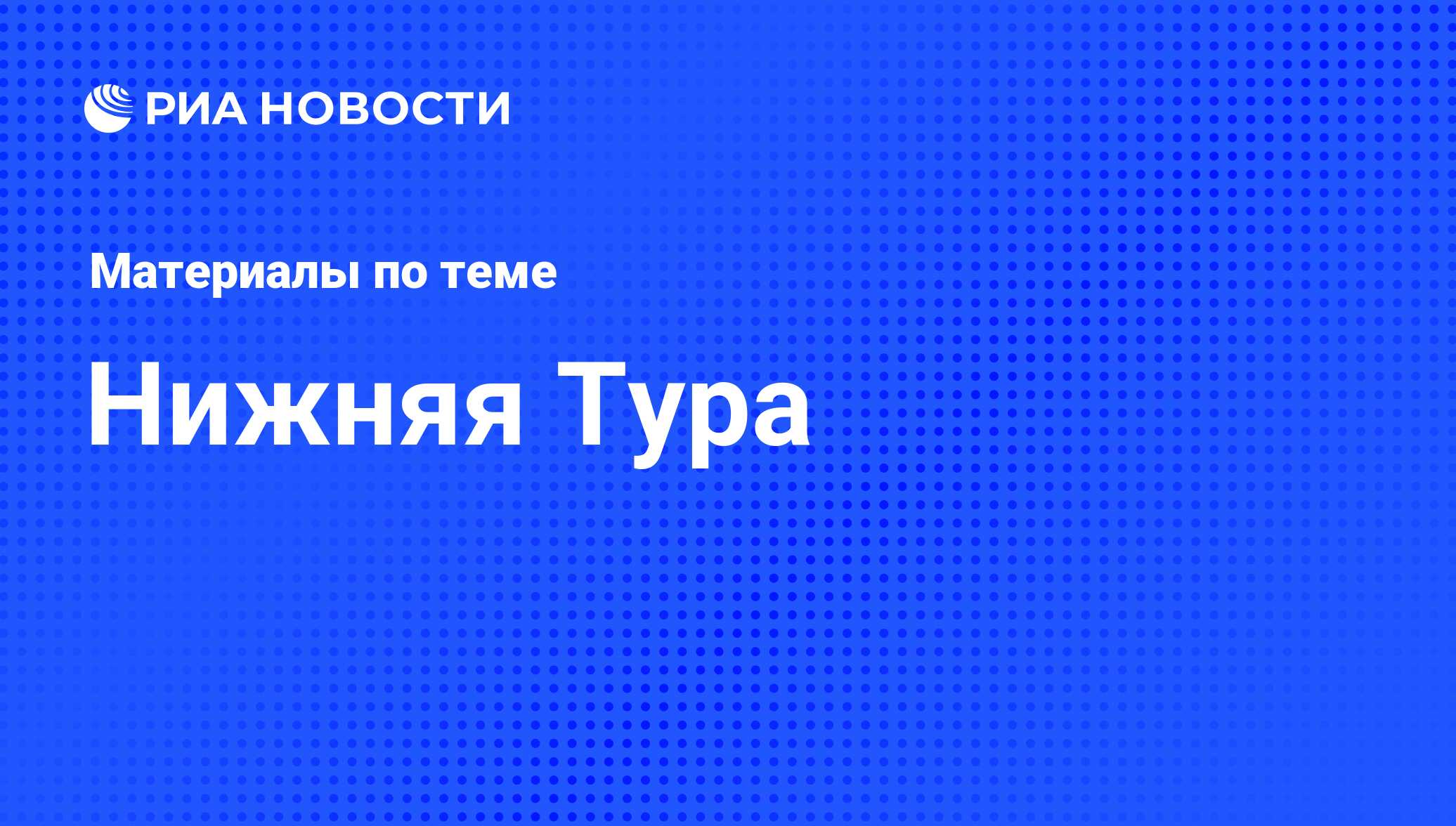 Нижняя Тура - последние новости сегодня - РИА Новости