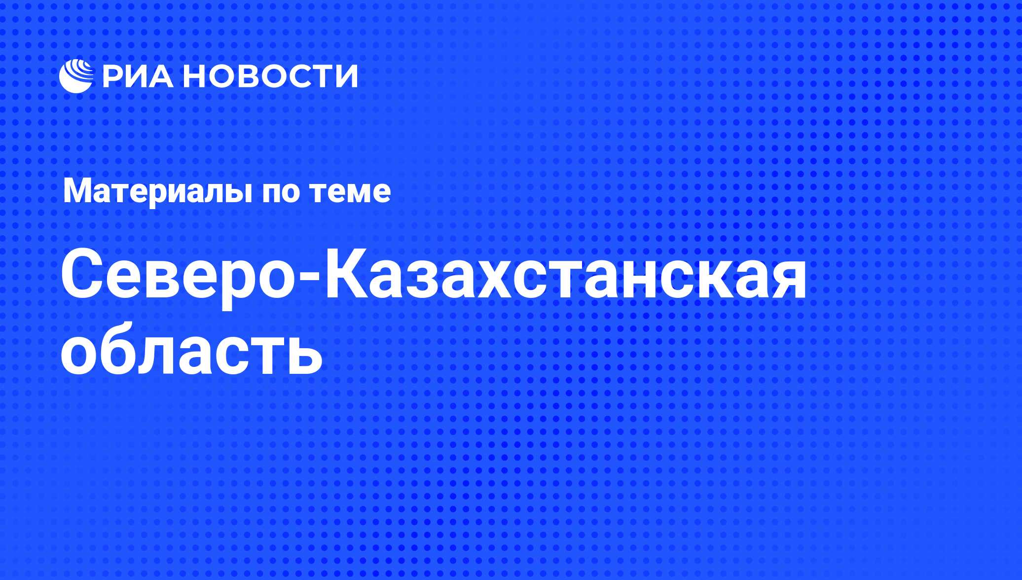 Северо-Казахстанская область - последние новости сегодня - РИА Новости