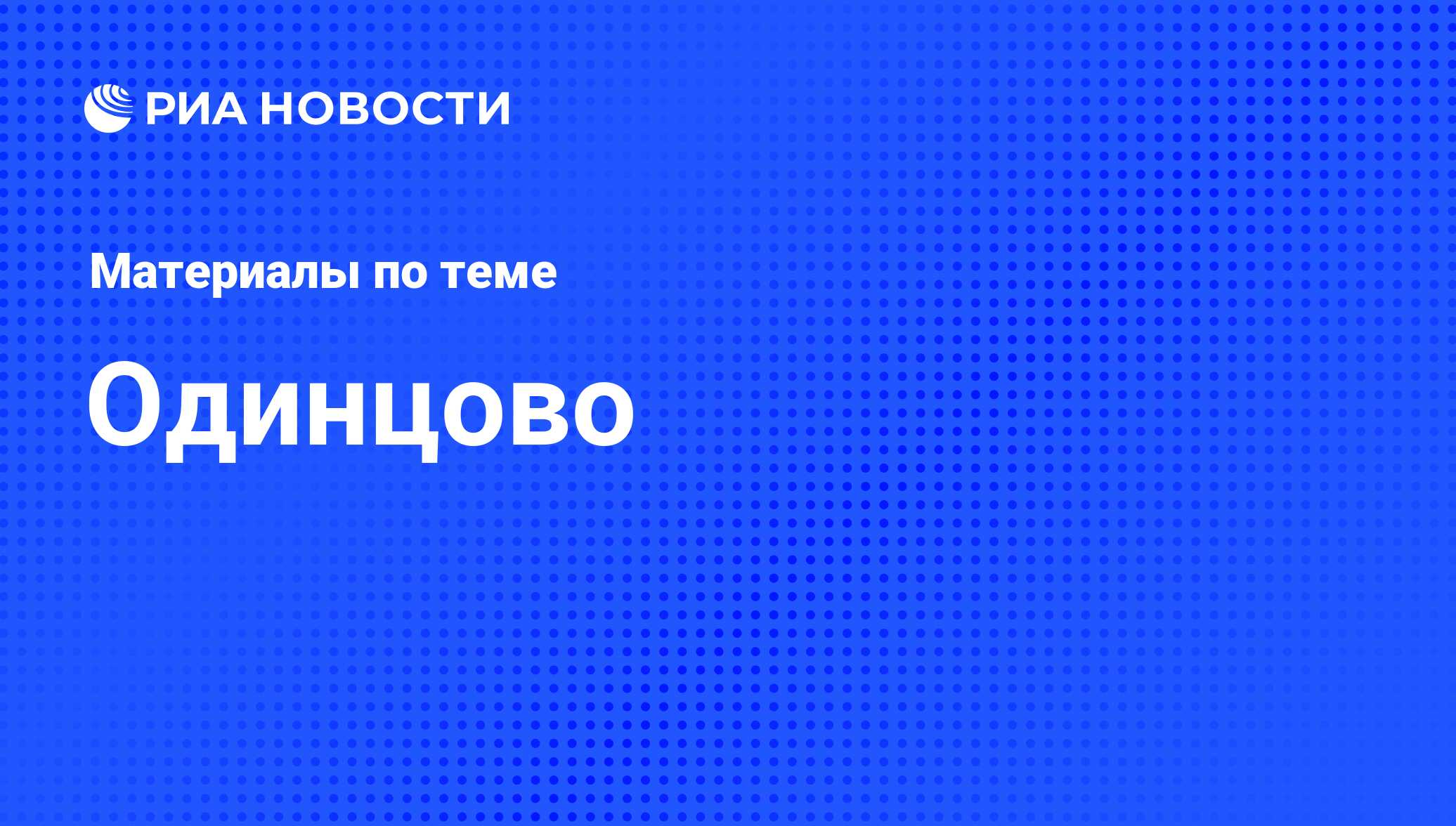 Одинцово - последние новости сегодня - РИА Новости