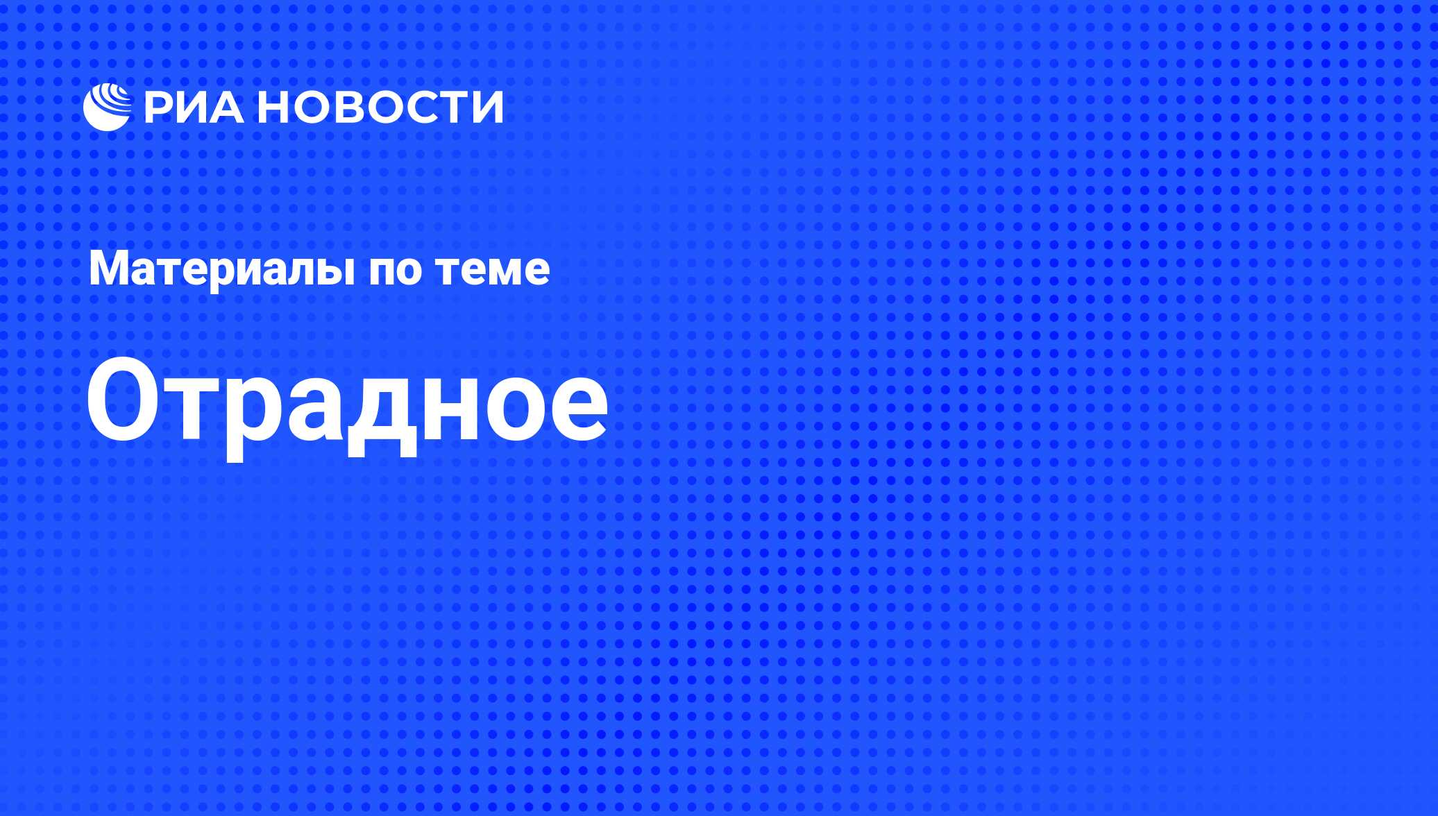 Отрадное. Последние новости - Недвижимость РИА Новости