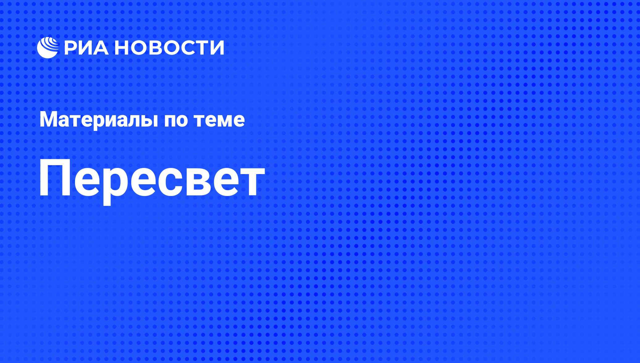 Пересвет - последние новости сегодня - РИА Новости