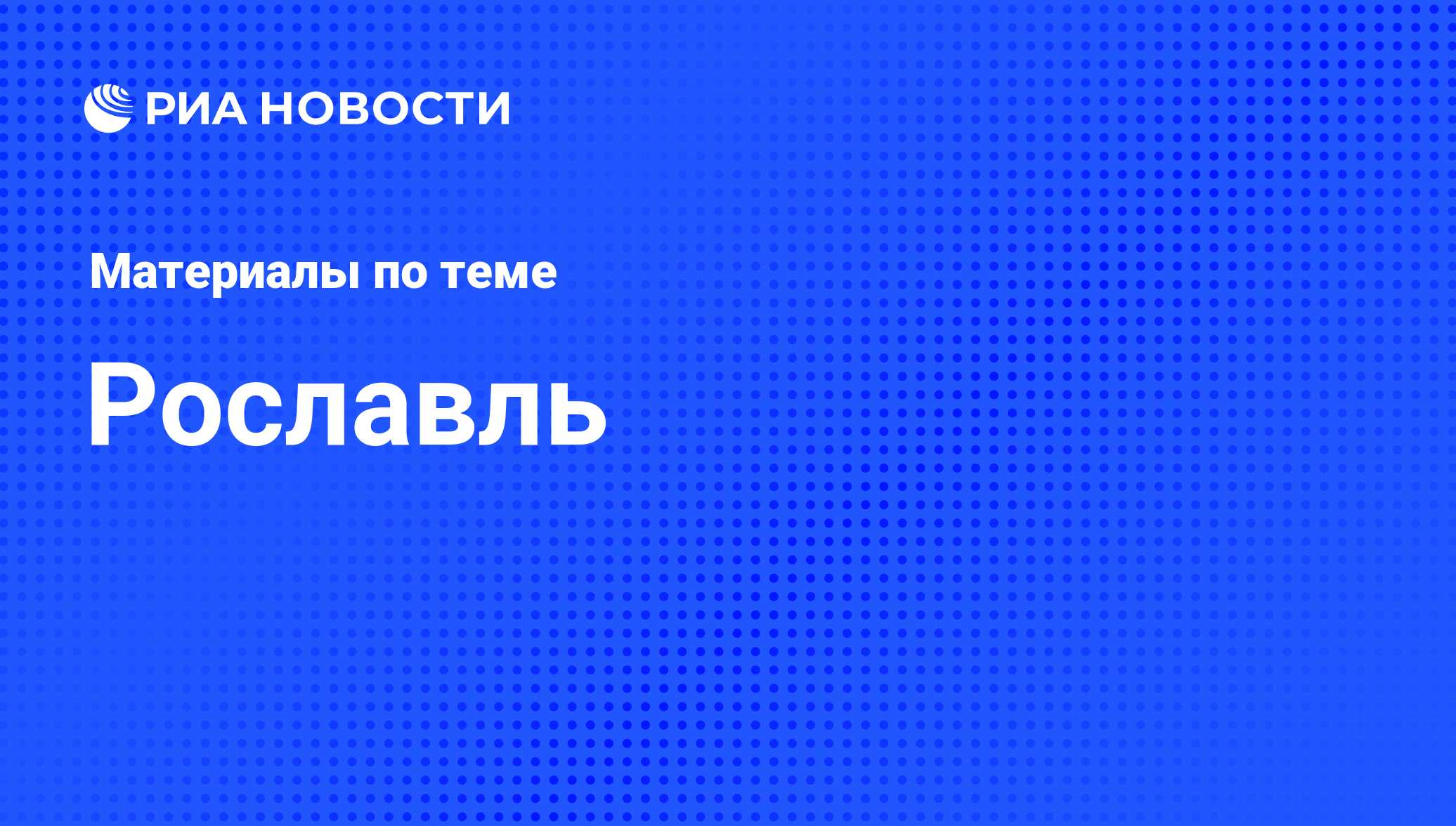 Рославль - последние новости сегодня - РИА Новости