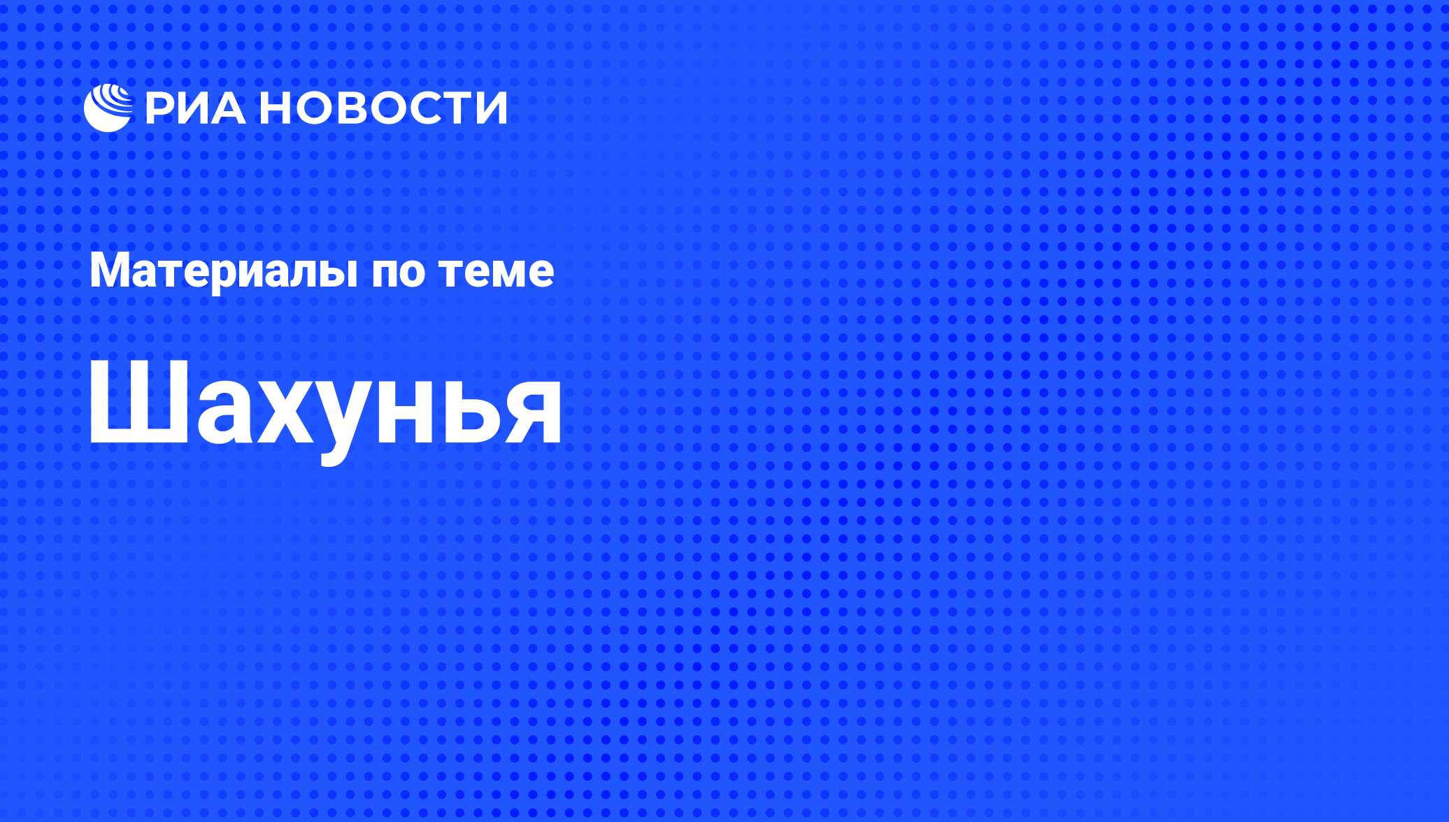 Шахунья - последние новости сегодня - РИА Новости