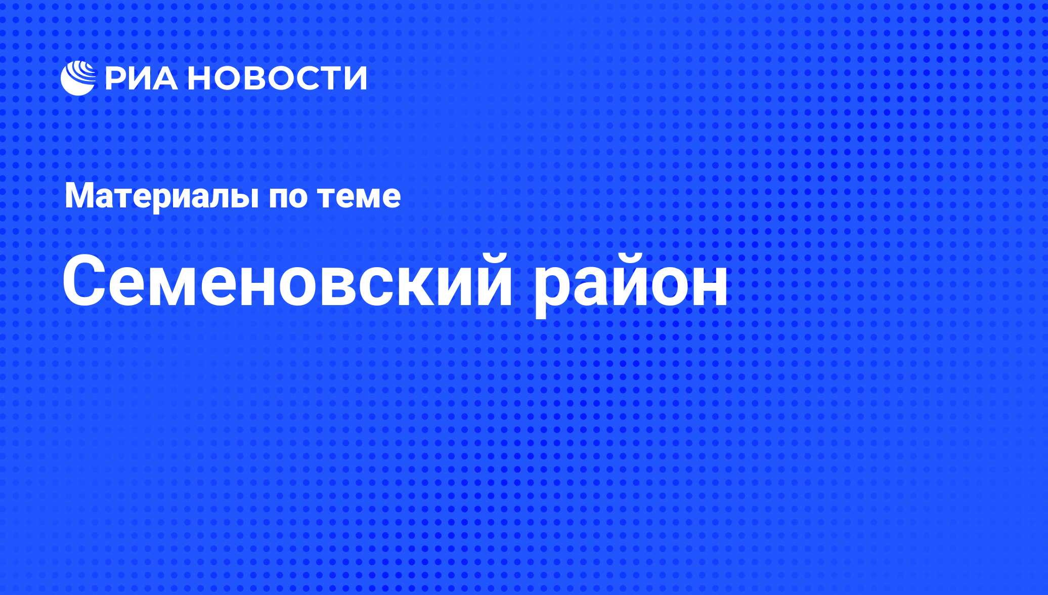 Семеновский район - последние новости сегодня - РИА Новости